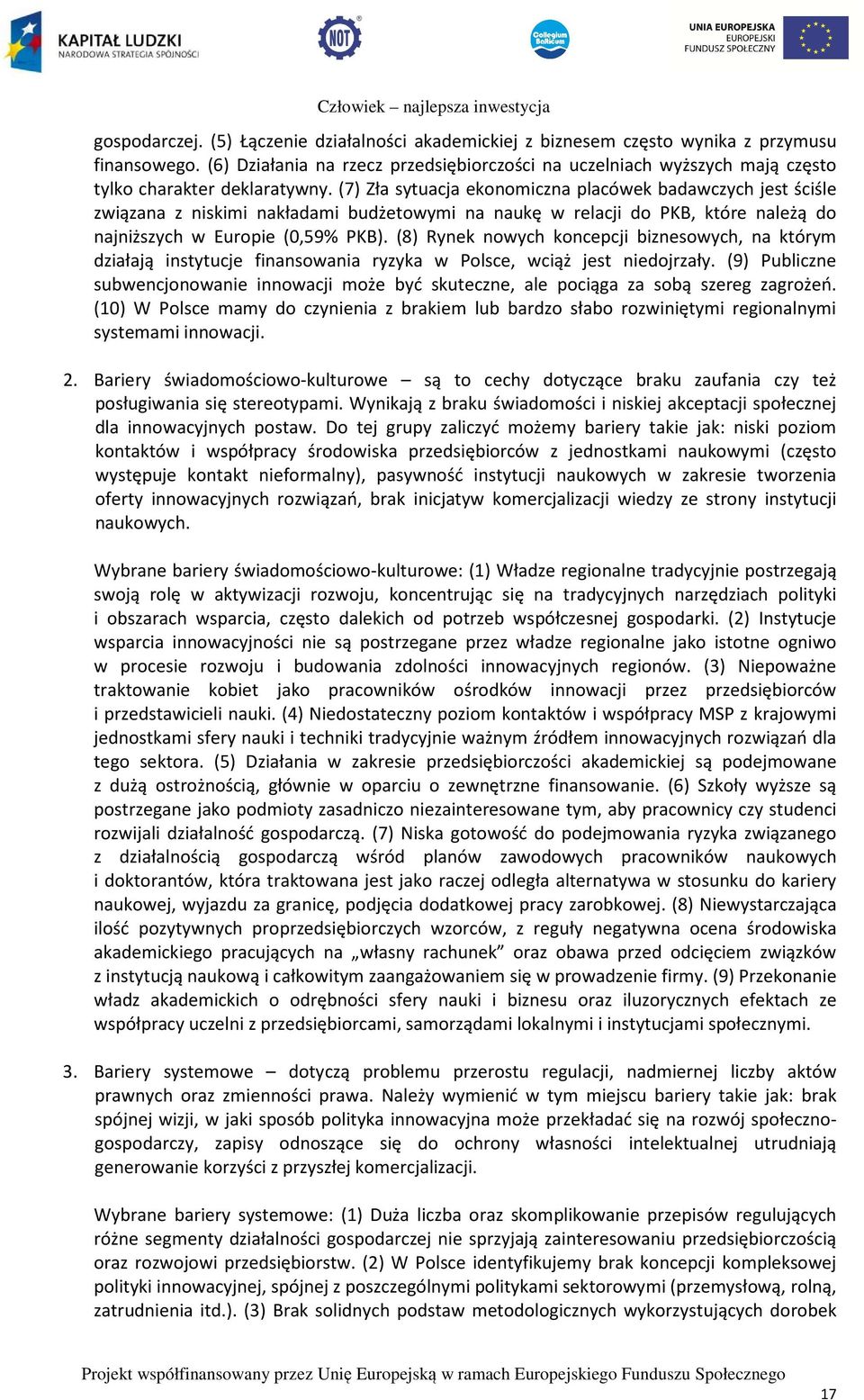 (7) Zła sytuacja ekonomiczna placówek badawczych jest ściśle związana z niskimi nakładami budżetowymi na naukę w relacji do PKB, które należą do najniższych w Europie (0,59% PKB).