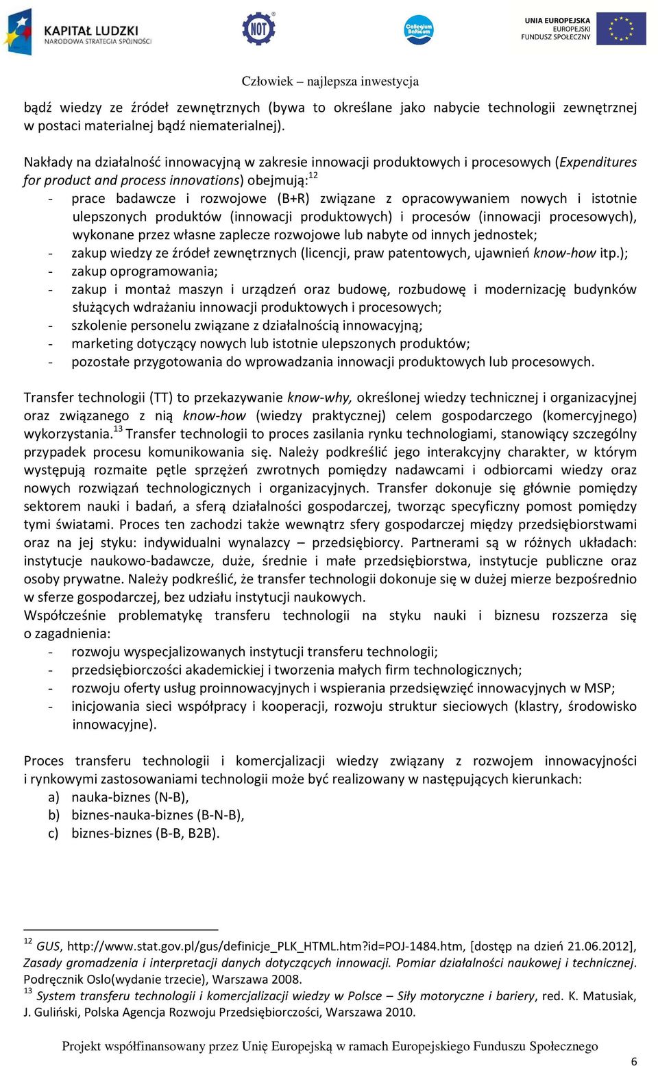 opracowywaniem nowych i istotnie ulepszonych produktów (innowacji produktowych) i procesów (innowacji procesowych), wykonane przez własne zaplecze rozwojowe lub nabyte od innych jednostek; - zakup