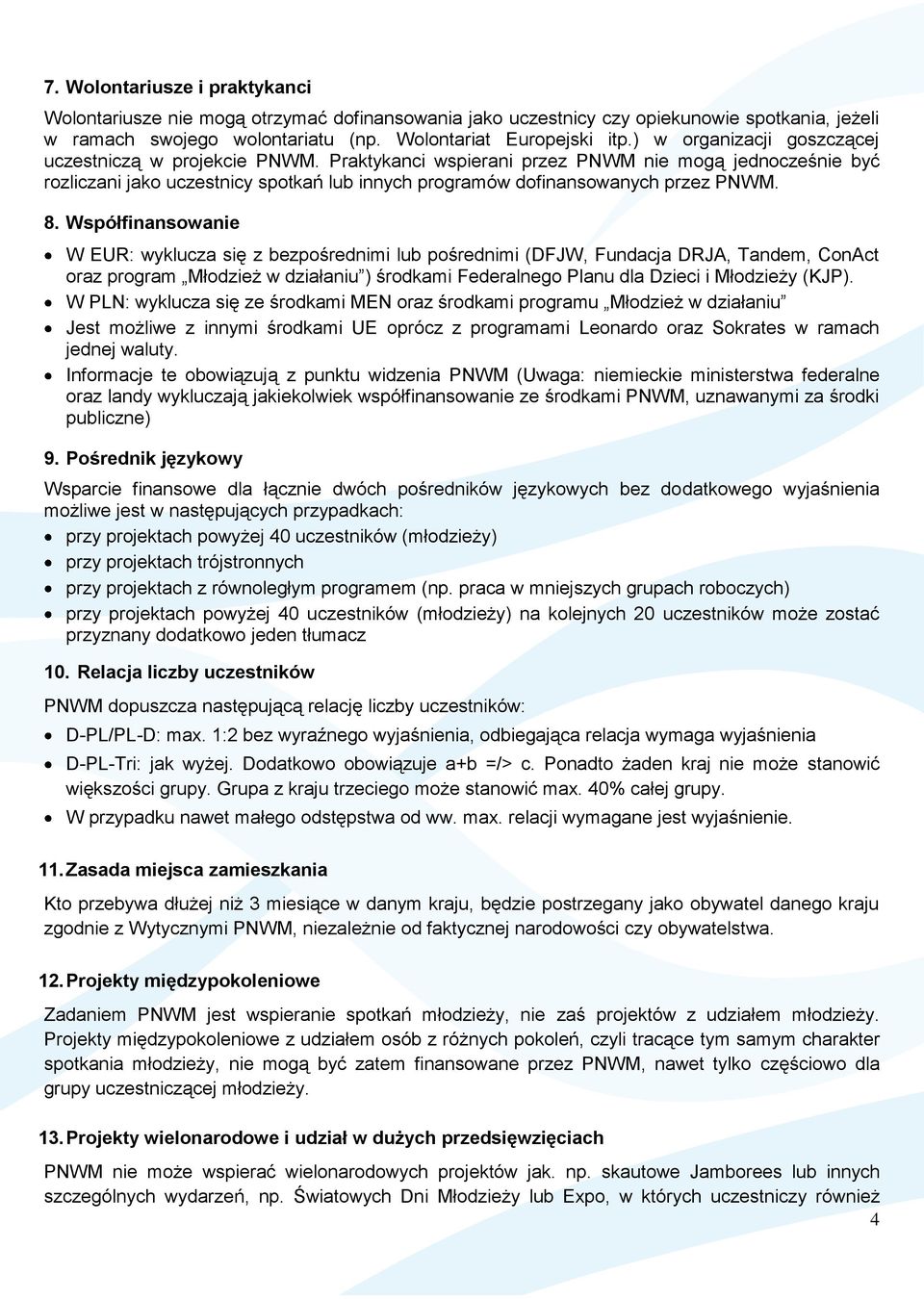 8. Współfinansowanie W EUR: wyklucza się z bezpośrednimi lub pośrednimi (DFJW, Fundacja DRJA, Tandem, ConAct oraz program Młodzież w działaniu ) środkami Federalnego Planu dla Dzieci i Młodzieży