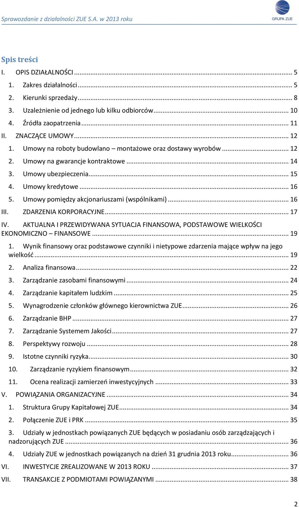 Umowy pomiędzy akcjonariuszami (wspólnikami)... 16 III. ZDARZENIA KORPORACYJNE... 17 IV. AKTUALNA I PRZEWIDYWANA SYTUACJA FINANSOWA, PODSTAWOWE WIELKOŚCI EKONOMICZNO FINANSOWE... 19 1.