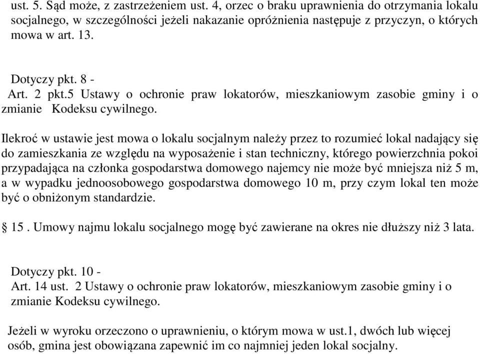 Ilekroć w ustawie jest mowa o lokalu socjalnym należy przez to rozumieć lokal nadający się do zamieszkania ze względu na wyposażenie i stan techniczny, którego powierzchnia pokoi przypadająca na