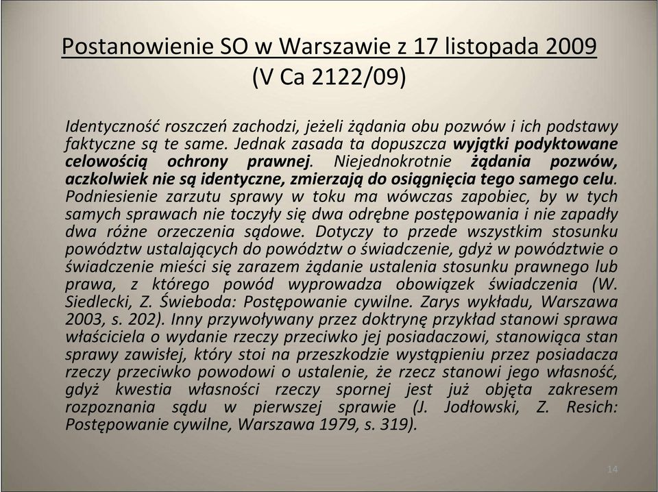 Podniesienie zarzutu sprawy w toku ma wówczas zapobiec, by w tych samych sprawach nie toczyły się dwa odrębne postępowania i nie zapadły dwa różne orzeczenia sądowe.