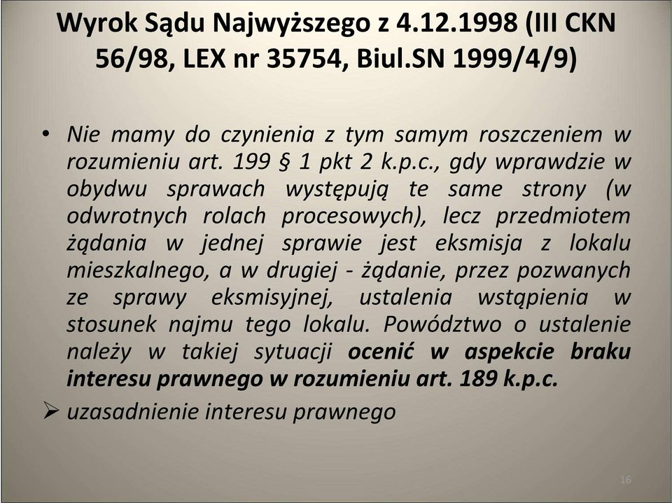 , gdy wprawdzie w obydwu sprawach występują te same strony (w odwrotnych rolach procesowych), lecz przedmiotem żądania w jednej sprawie jest eksmisja