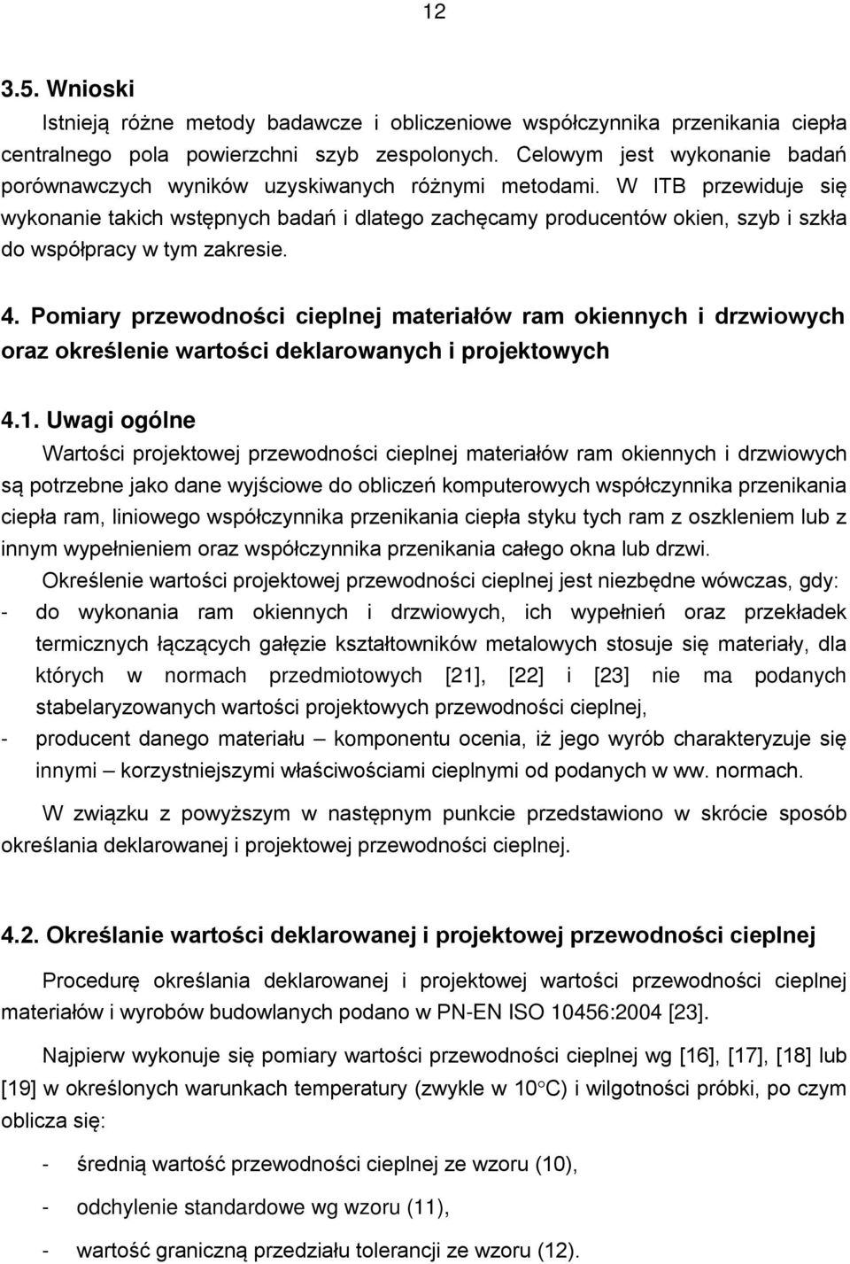 W ITB przewiduje się wykonanie takich wstępnych badań i dlatego zachęcamy producentów okien, szyb i szkła do współpracy w tym zakresie. 4.