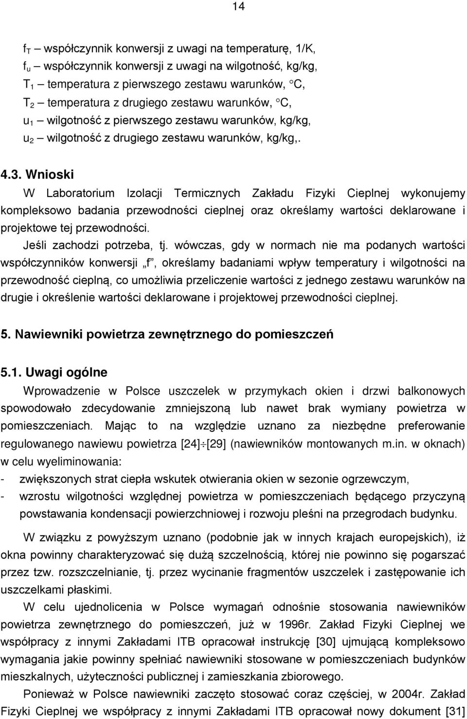 Wnioski W Laboratorium Izolacji Termicznych Zakładu Fizyki Cieplnej wykonujemy kompleksowo badania przewodności cieplnej oraz określamy wartości deklarowane i projektowe tej przewodności.