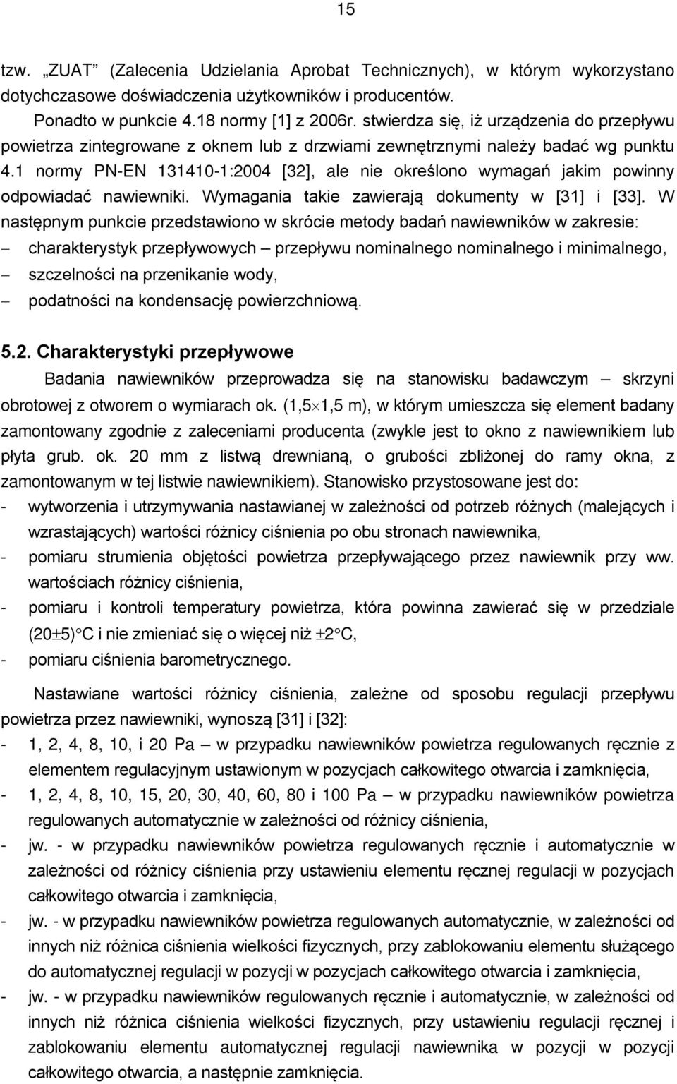 1 normy PN-EN 131410-1:2004 [32], ale nie określono wymagań jakim powinny odpowiadać nawiewniki. Wymagania takie zawierają dokumenty w [31] i [33].