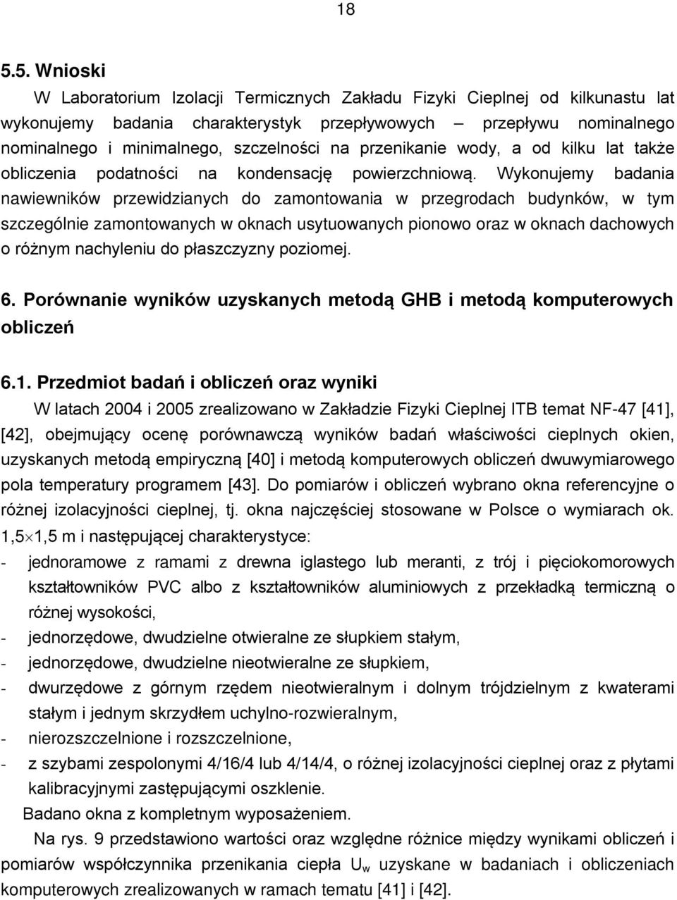 Wykonujemy badania nawiewników przewidzianych do zamontowania w przegrodach budynków, w tym szczególnie zamontowanych w oknach usytuowanych pionowo oraz w oknach dachowych o różnym nachyleniu do