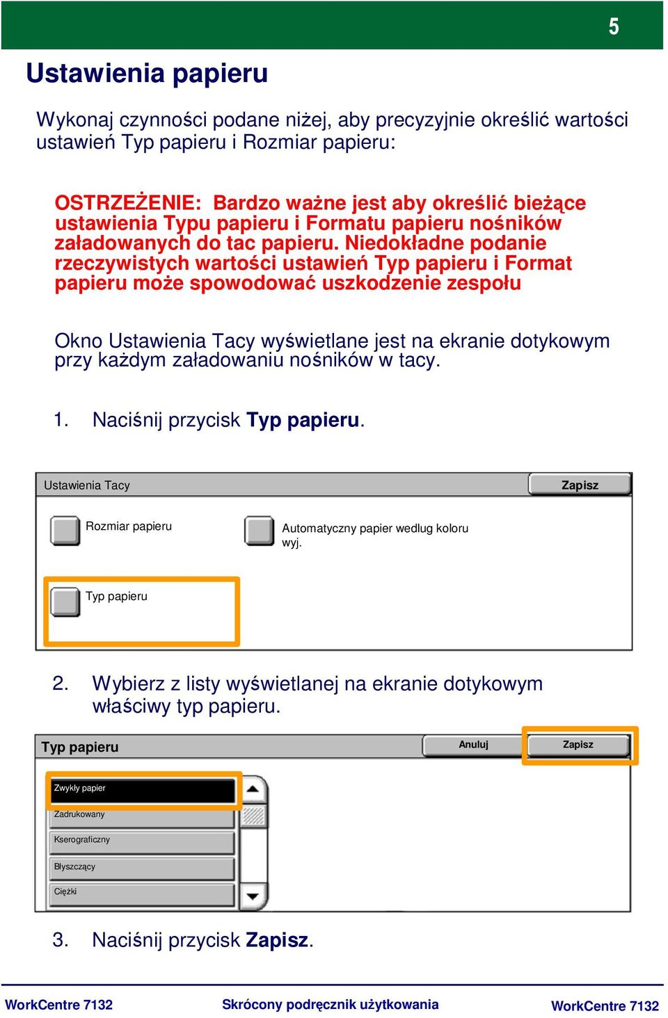 Niedokładne podanie rzeczywistych wartości ustawień Typ papieru i Format papieru może spowodować uszkodzenie zespołu Okno Ustawienia Tacy wyświetlane jest na ekranie dotykowym przy każdym załadowaniu