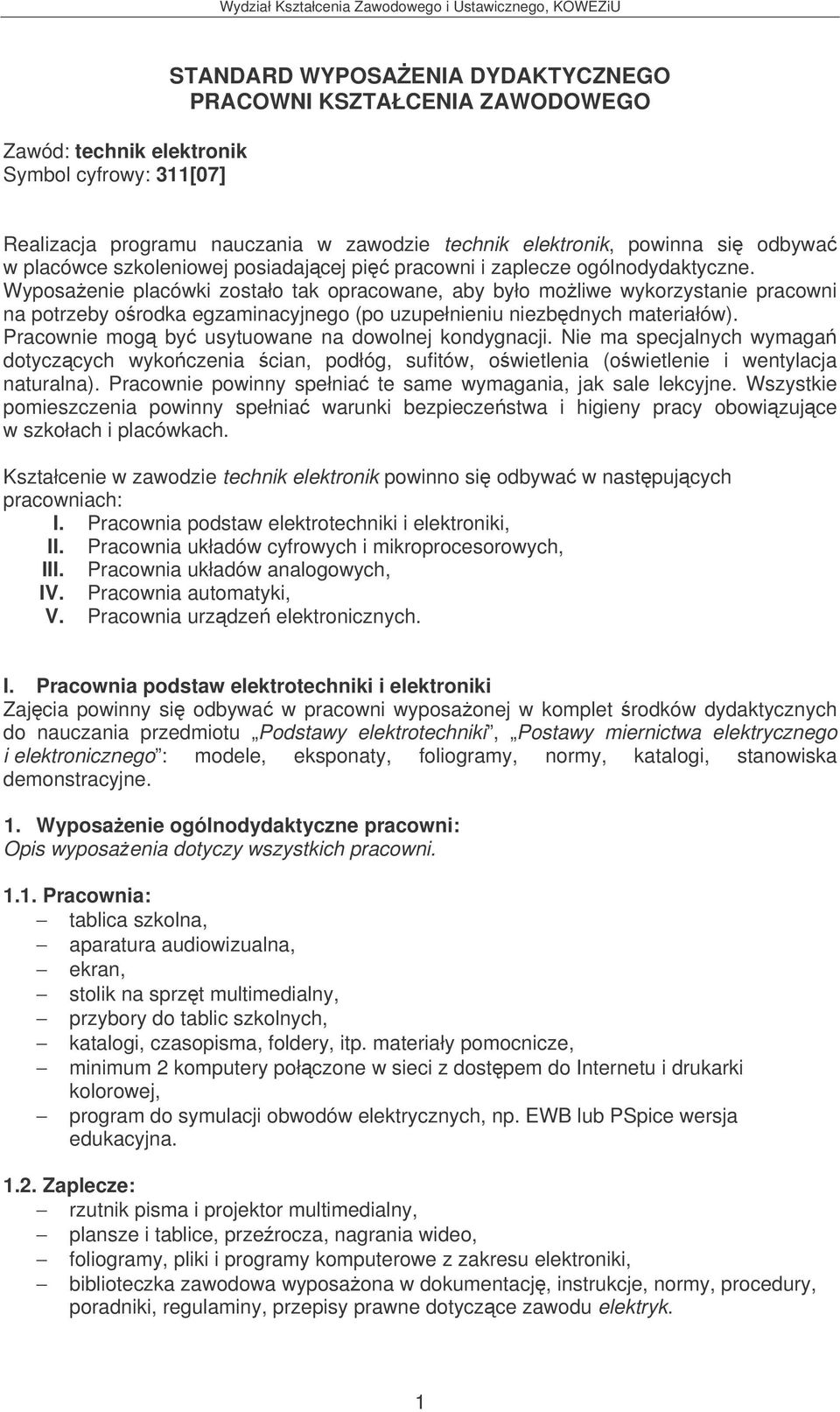 Wyposaenie placówki zostało tak opracowane, aby było moliwe wykorzystanie pracowni na potrzeby orodka egzaminacyjnego (po uzupełnieniu niezbdnych materiałów).