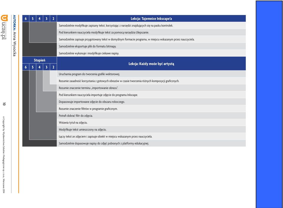 Samodzielnie eksportuje plik do formatu bitmapy. Samodzielnie wykonuje i modyfikuje ciekawe napisy. Lekcja: Każdy może być artystą Uruchamia program do tworzenia grafiki wektorowej.