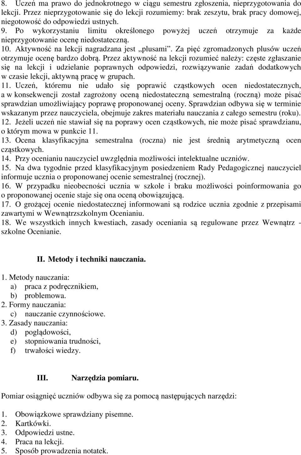 Po wykorzystaniu limitu określonego powyżej uczeń otrzymuje za każde nieprzygotowanie ocenę niedostateczną. 10. Aktywność na lekcji nagradzana jest plusami.