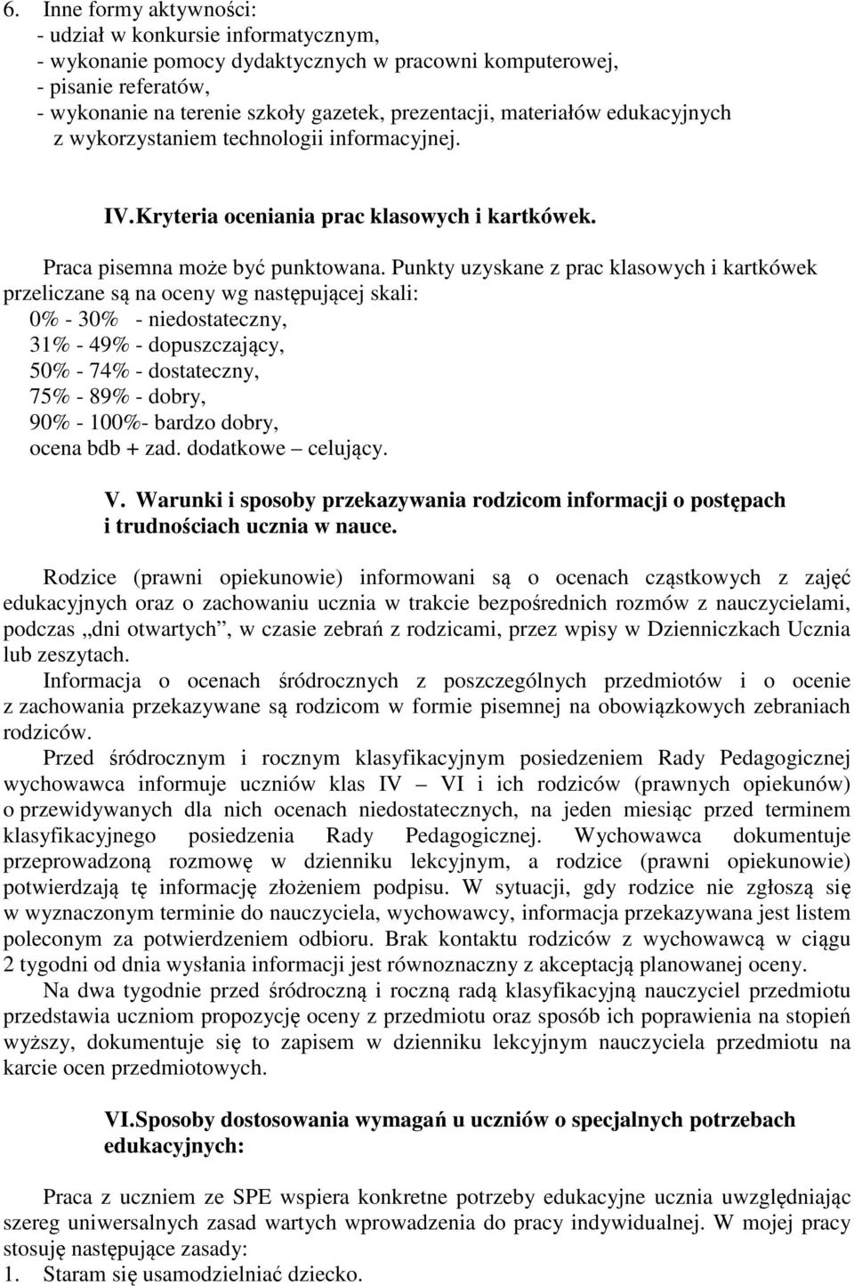 Punkty uzyskane z prac klasowych i kartkówek przeliczane są na oceny wg następującej skali: 0% - 30% - niedostateczny, 31% - 49% - dopuszczający, 50% - 74% - dostateczny, 75% - 89% - dobry, 90% -