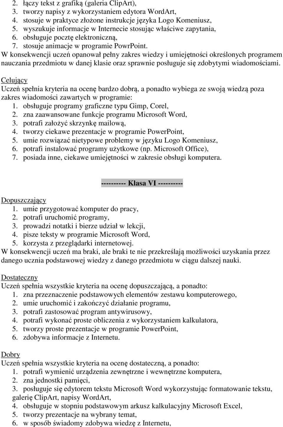 W konsekwencji uczeń opanował pełny zakres wiedzy i umiejętności określonych programem nauczania przedmiotu w danej klasie oraz sprawnie posługuje się zdobytymi wiadomościami.