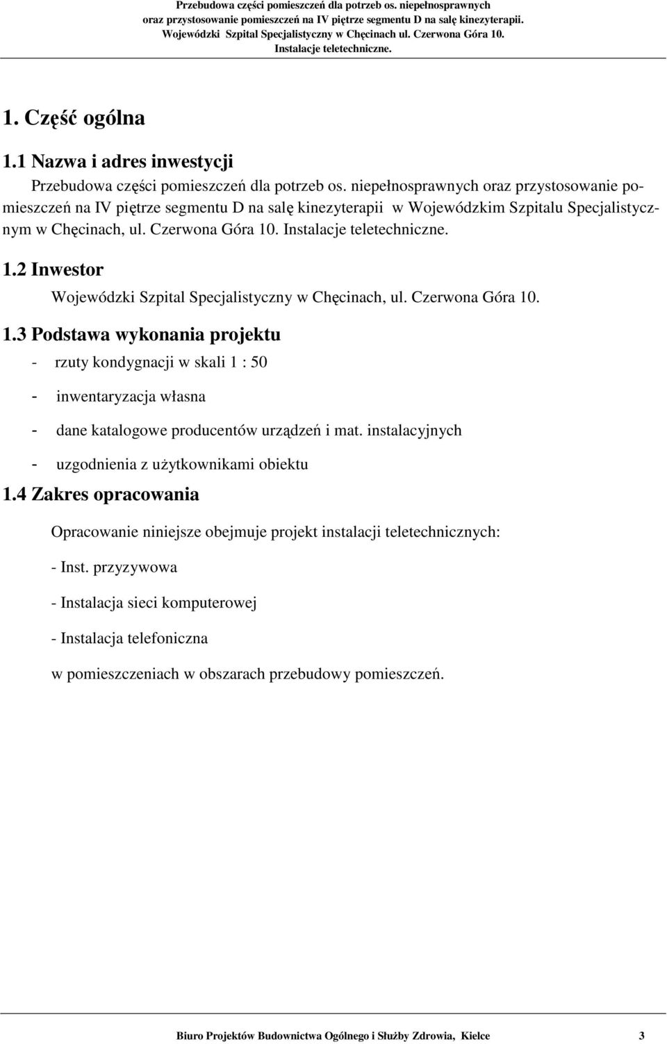 . 1.2 Inwestor Wojewódzki Szpital Specjalistyczny w Chęcinach, ul. Czerwona Góra 10. 1.3 Podstawa wykonania projektu - rzuty kondygnacji w skali 1 : 50 - inwentaryzacja własna - dane katalogowe producentów urządzeń i.