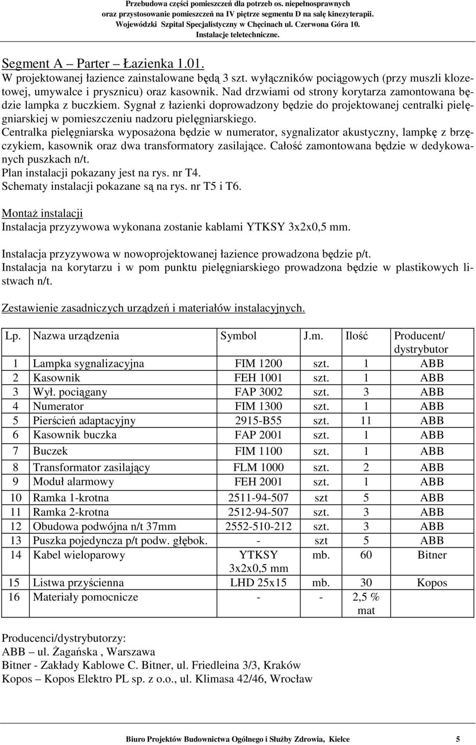 Centralka pielęgniarska wyposażona będzie w numerator, sygnalizator akustyczny, lampkę z brzęczykiem, kasownik oraz dwa transforory zasilające. Całość zamontowana będzie w dedykowanych puszkach n/t.