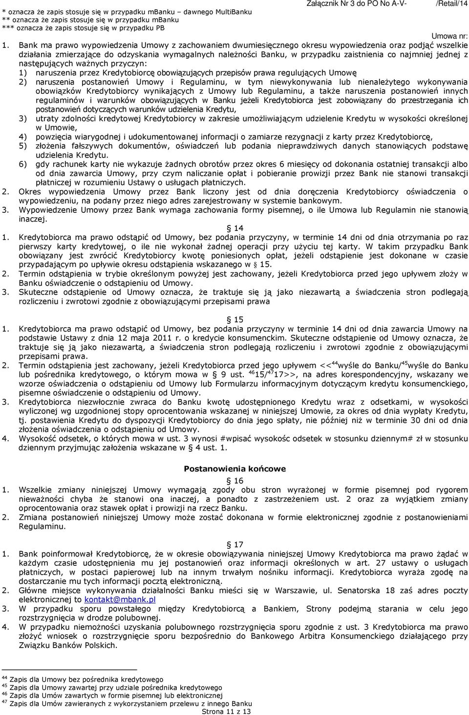 najmniej jednej z następujących ważnych przyczyn: 1) naruszenia przez Kredytobiorcę obowiązujących przepisów prawa regulujących Umowę 2) naruszenia postanowień Umowy i Regulaminu, w tym