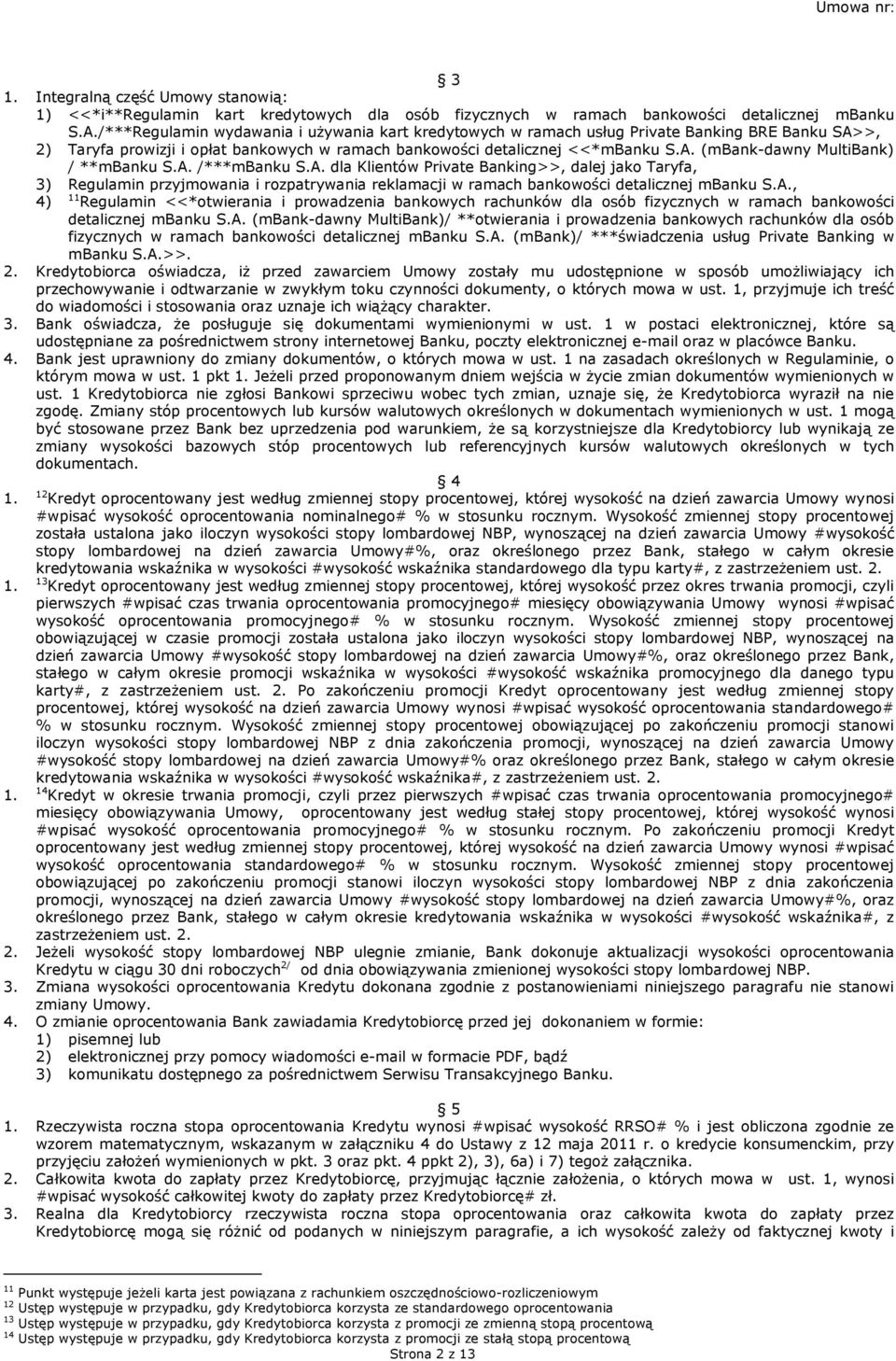 A. /***mbanku S.A. dla Klientów Private Banking>>, dalej jako Taryfa, 3) Regulamin przyjmowania i rozpatrywania reklamacji w ramach bankowości detalicznej mbanku S.A., 4) 11 Regulamin <<*otwierania i prowadzenia bankowych rachunków dla osób fizycznych w ramach bankowości detalicznej mbanku S.