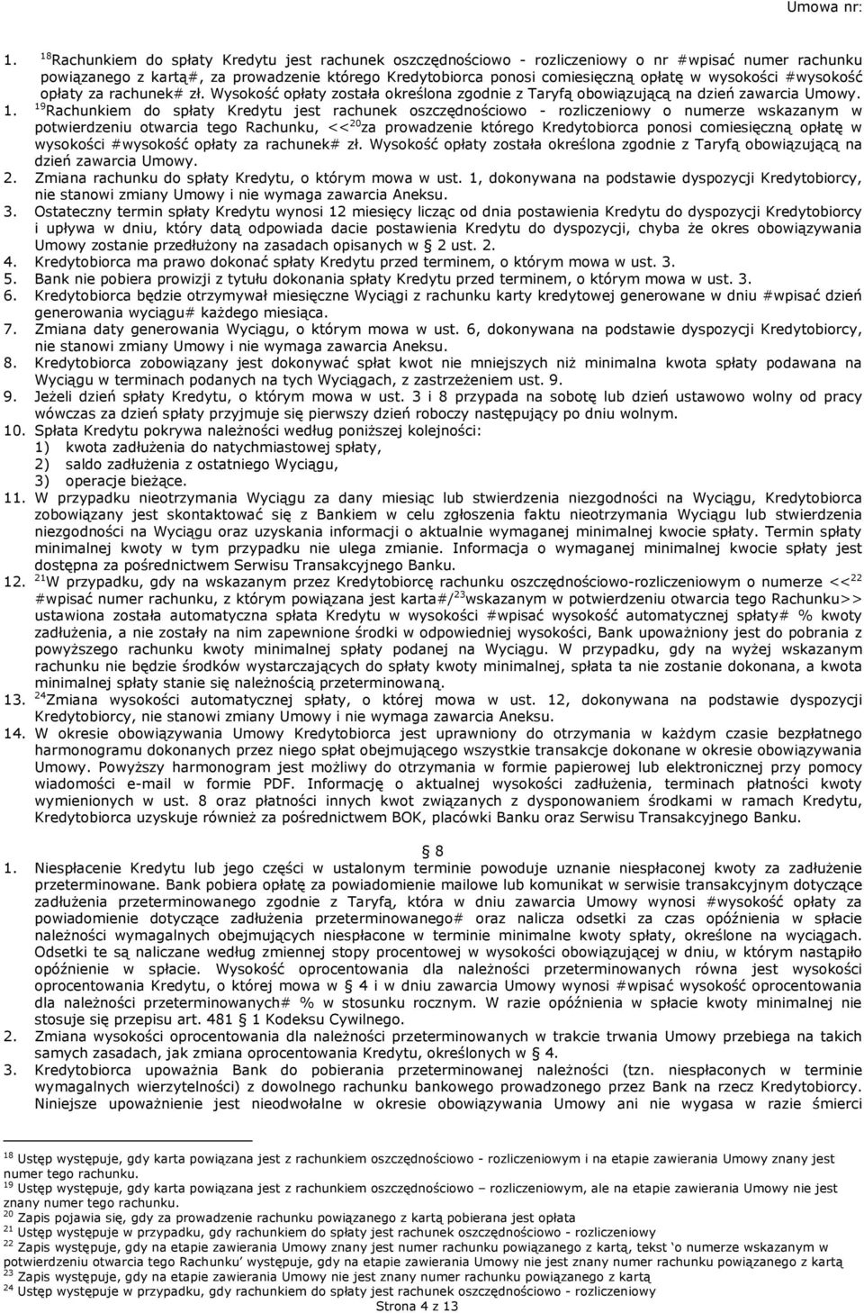 19 Rachunkiem do spłaty Kredytu jest rachunek oszczędnościowo - rozliczeniowy o numerze wskazanym w potwierdzeniu otwarcia tego Rachunku, << 20 za prowadzenie którego Kredytobiorca ponosi