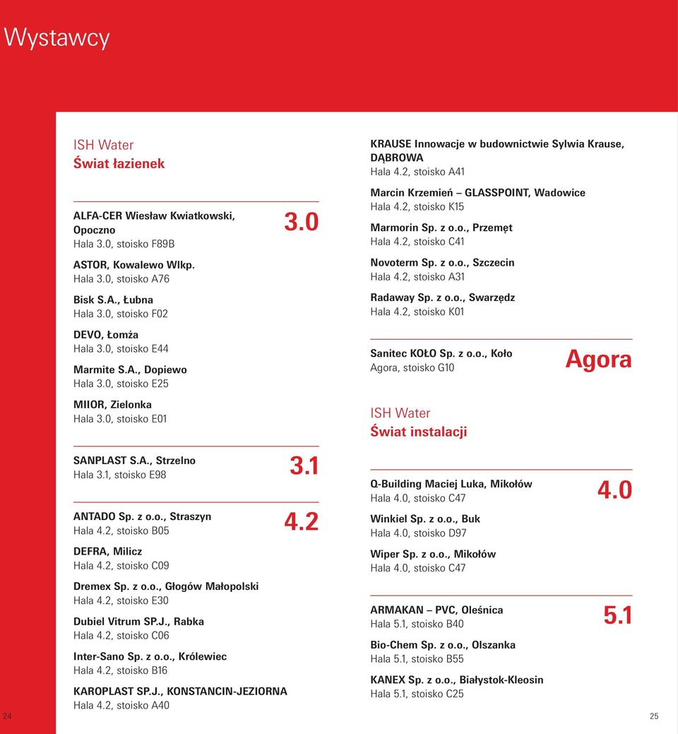 2, stoisko C41 Novoterm Sp. z o.o., Szczecin Hala 4.2, stoisko A31 Radaway Sp. z o.o., Swarzędz Hala 4.2, stoisko K01 DEVO, Łomża Hala 3.0, stoisko E44 Marmite S.A., Dopiewo Hala 3.