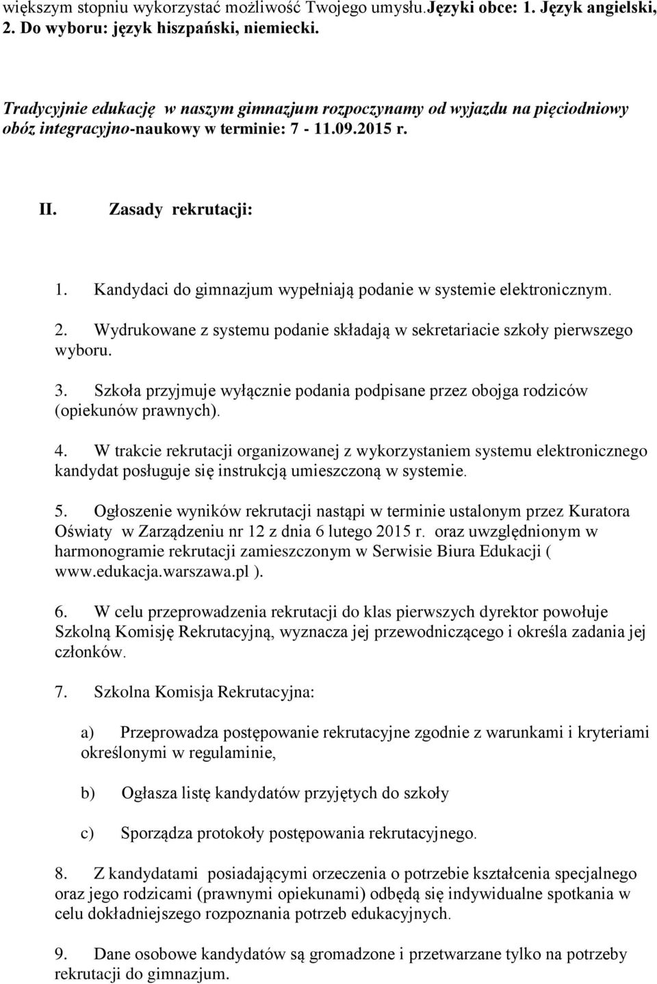Kandydaci do gimnazjum wypełniają podanie w systemie elektronicznym. 2. Wydrukowane z systemu podanie składają w sekretariacie szkoły pierwszego wyboru. 3.