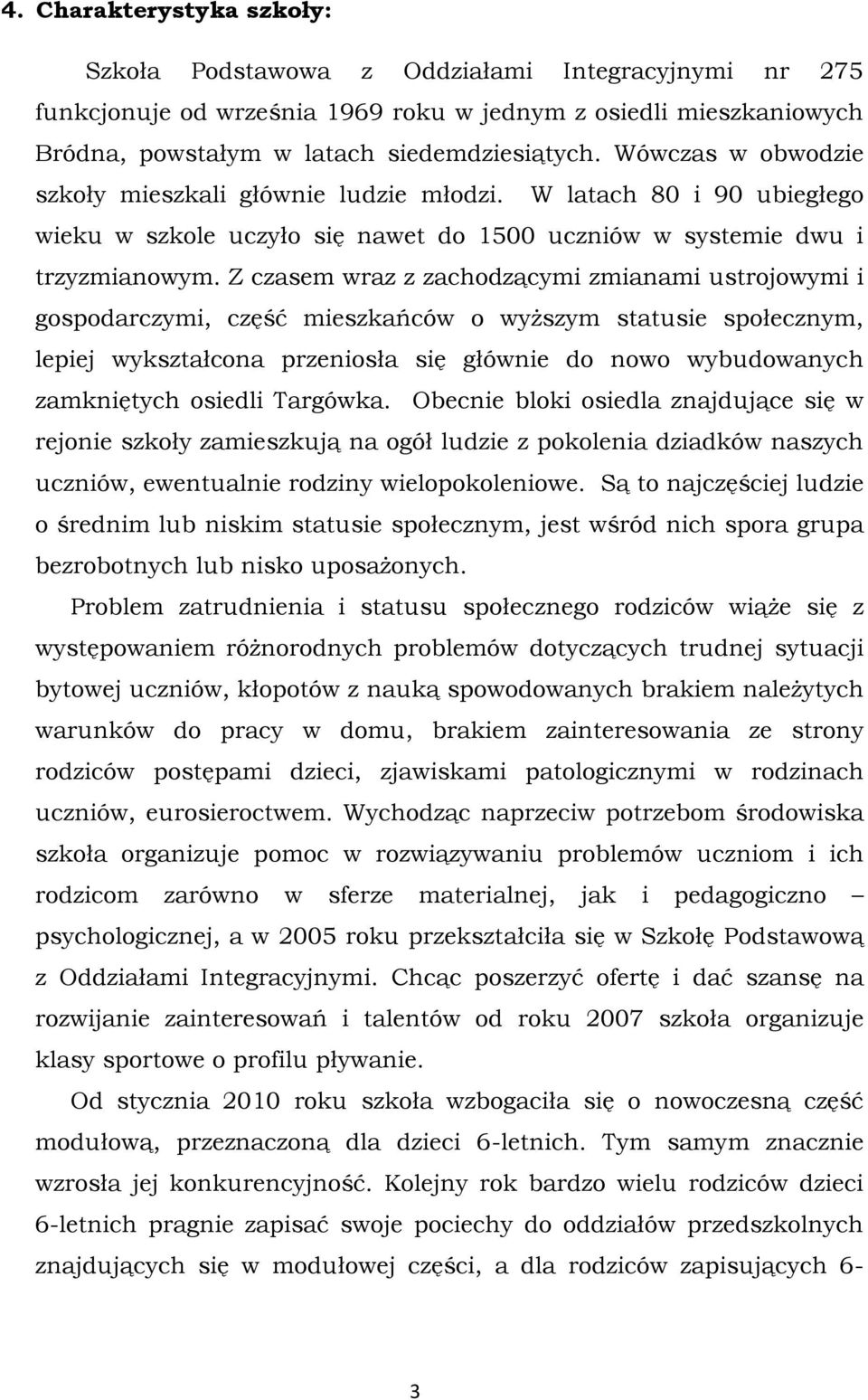 Z czasem wraz z zachodzącymi zmianami ustrojowymi i gospodarczymi, część mieszkańców o wyższym statusie społecznym, lepiej wykształcona przeniosła się głównie do nowo wybudowanych zamkniętych osiedli