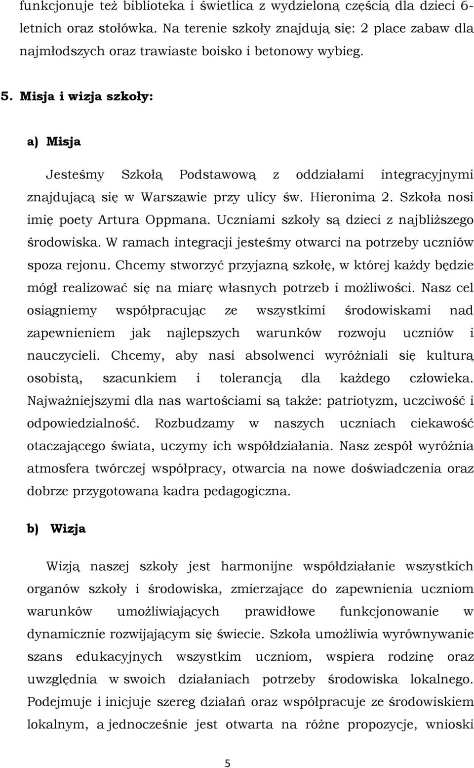 Uczniami szkoły są dzieci z najbliższego środowiska. W ramach integracji jesteśmy otwarci na potrzeby uczniów spoza rejonu.