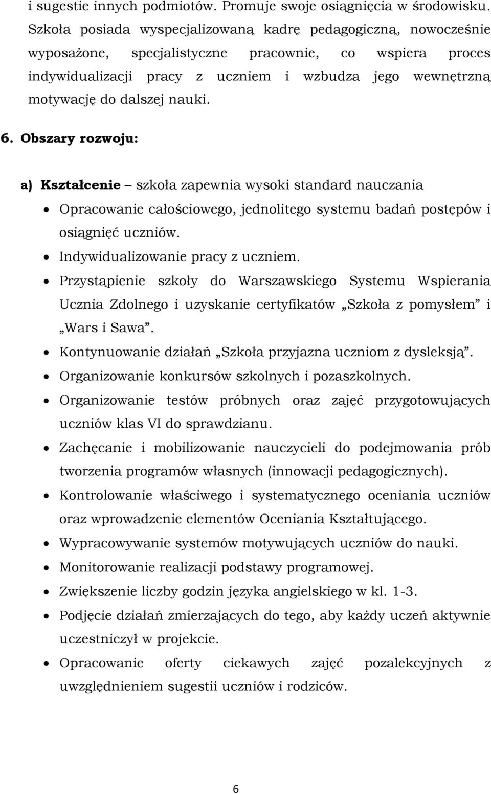 dalszej nauki. 6. Obszary rozwoju: a) Kształcenie szkoła zapewnia wysoki standard nauczania Opracowanie całościowego, jednolitego systemu badań postępów i osiągnięć uczniów.