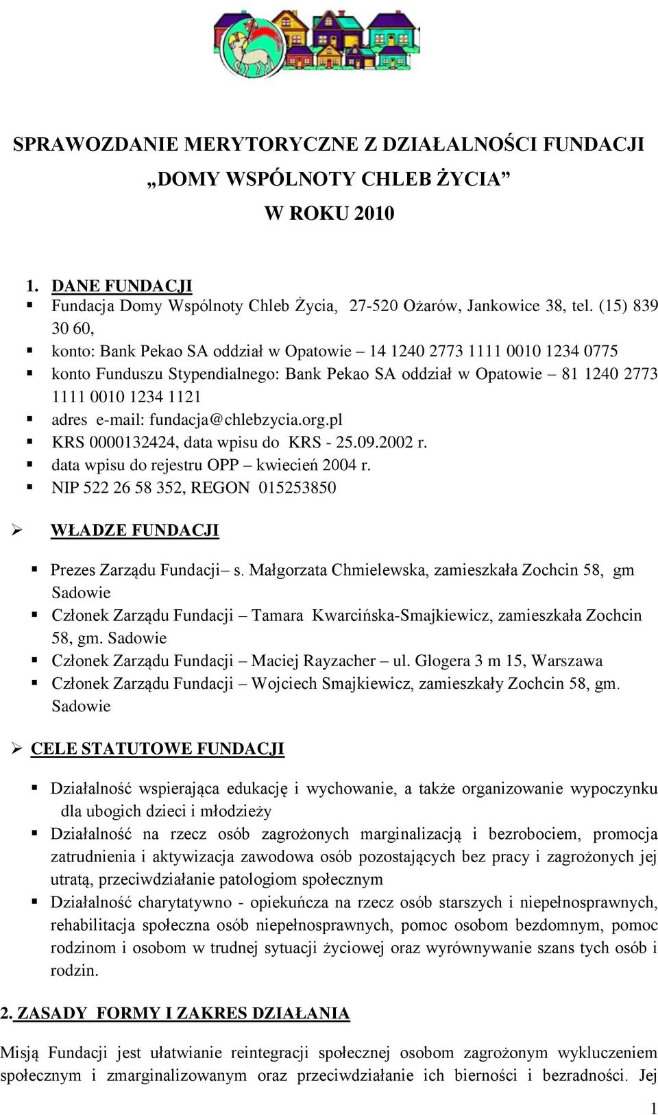 fundacja@chlebzycia.org.pl KRS 0000132424, data wpisu do KRS - 25.09.2002 r. data wpisu do rejestru OPP kwiecień 2004 r. NIP 522 26 58 352, REGON 015253850 WŁADZE FUNDACJI Prezes Zarządu Fundacji s.