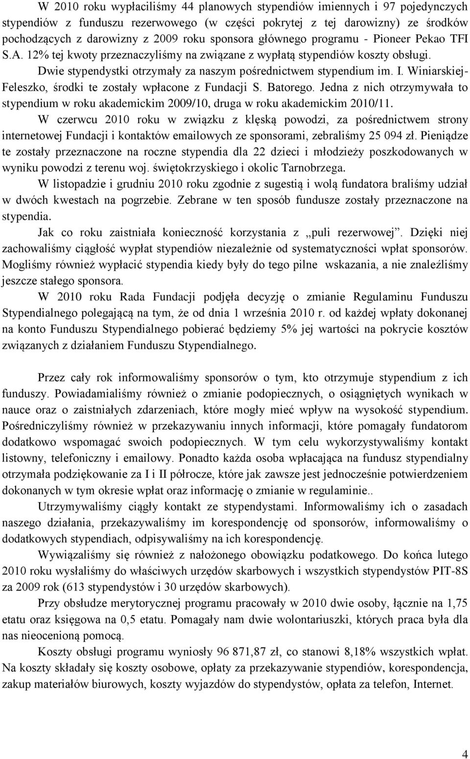 Winiarskiej- Feleszko, środki te zostały wpłacone z Fundacji S. Batorego. Jedna z nich otrzymywała to stypendium w roku akademickim 2009/10, druga w roku akademickim 2010/11.