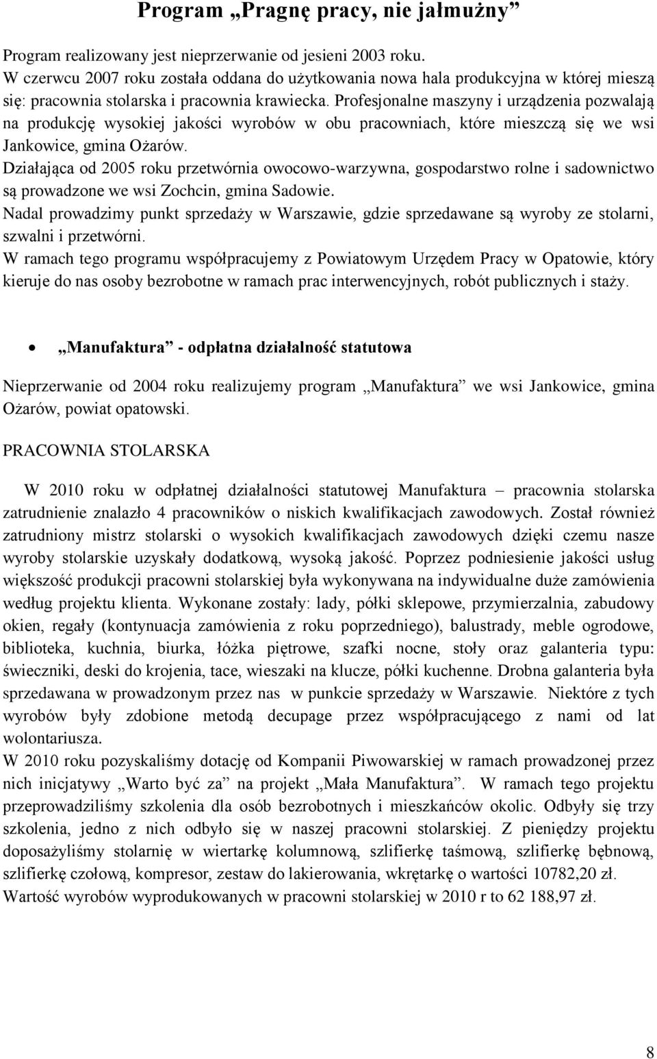 Profesjonalne maszyny i urządzenia pozwalają na produkcję wysokiej jakości wyrobów w obu pracowniach, które mieszczą się we wsi Jankowice, gmina Ożarów.