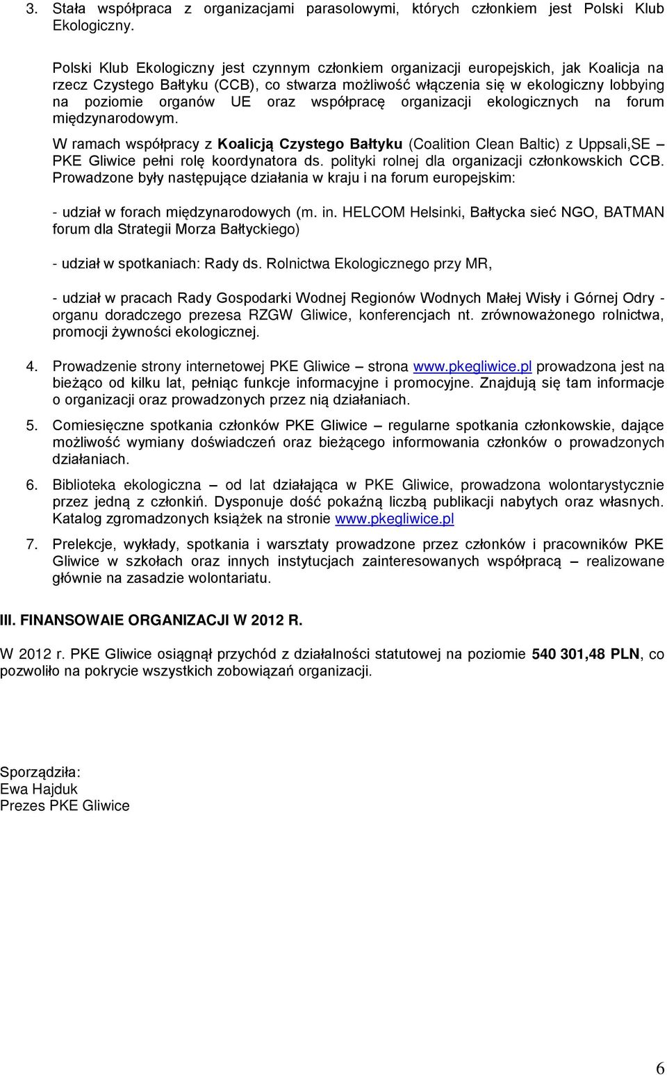 oraz współpracę organizacji ekologicznych na forum międzynarodowym. W ramach współpracy z Koalicją Czystego Bałtyku (Coalition Clean Baltic) z Uppsali,SE PKE Gliwice pełni rolę koordynatora ds.