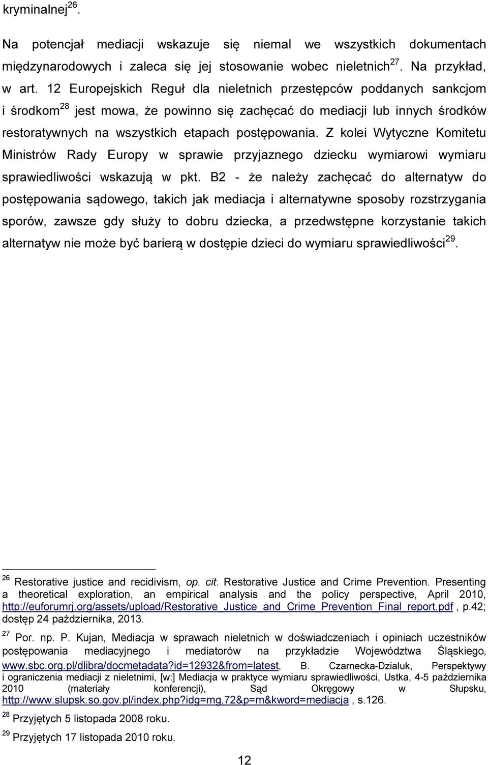 Z kolei Wytyczne Komitetu Ministrów Rady Europy w sprawie przyjaznego dziecku wymiarowi wymiaru sprawiedliwości wskazują w pkt.