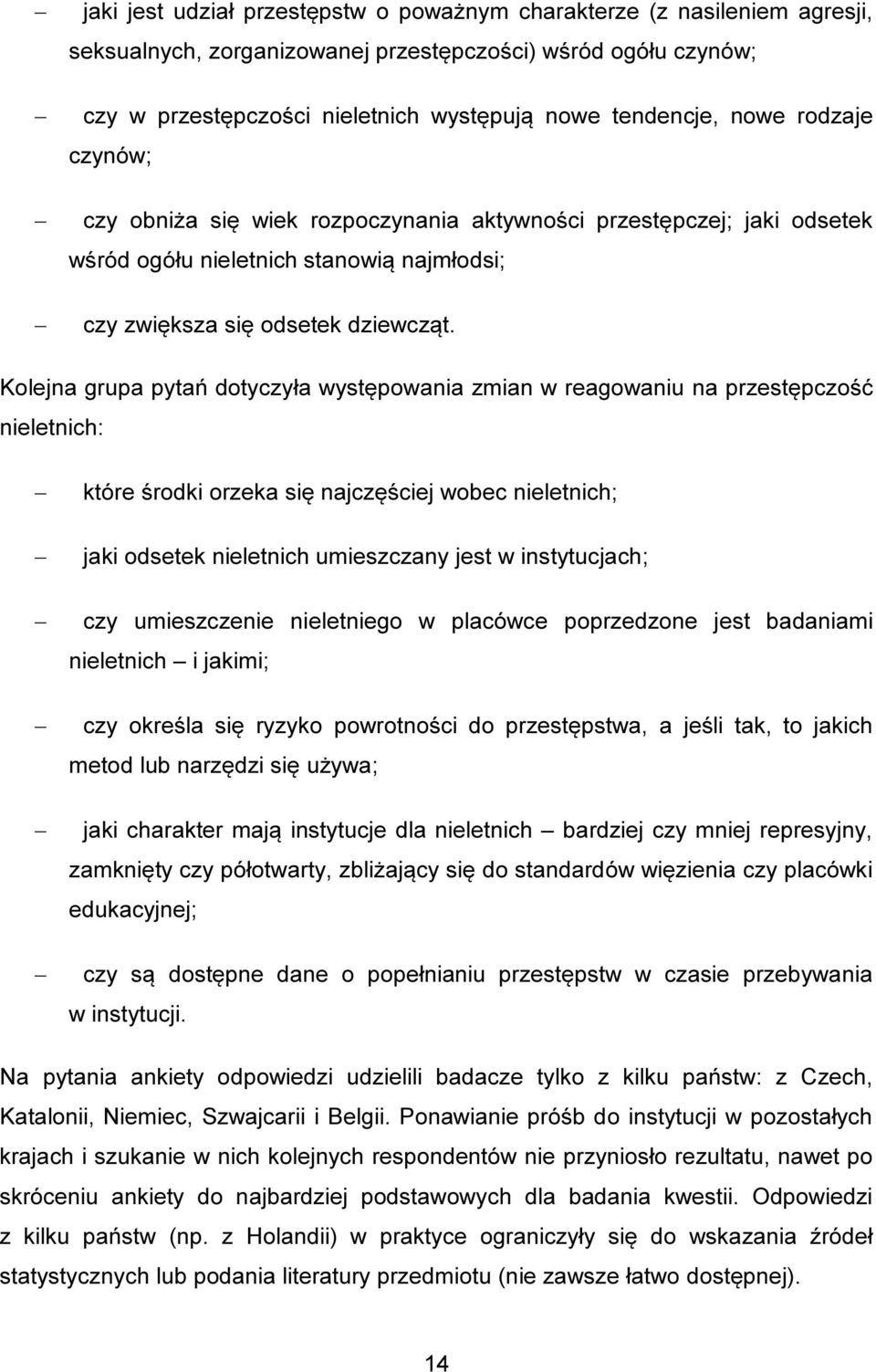 Kolejna grupa pytań dotyczyła występowania zmian w reagowaniu na przestępczość nieletnich: które środki orzeka się najczęściej wobec nieletnich; jaki odsetek nieletnich umieszczany jest w