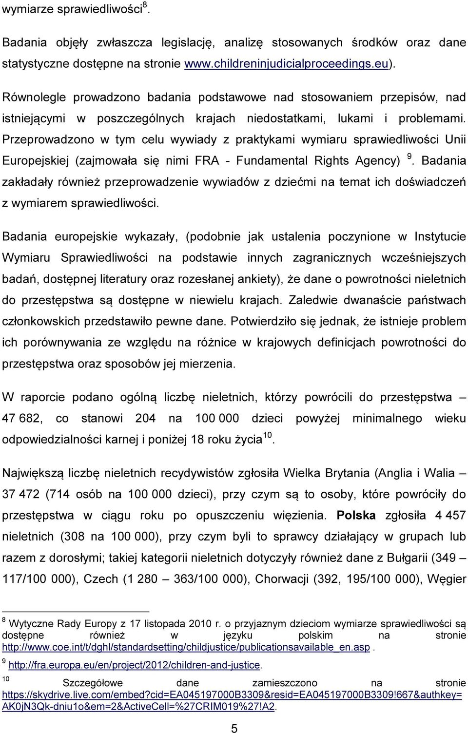 Przeprowadzono w tym celu wywiady z praktykami wymiaru sprawiedliwości Unii Europejskiej (zajmowała się nimi FRA - Fundamental Rights Agency) 9.