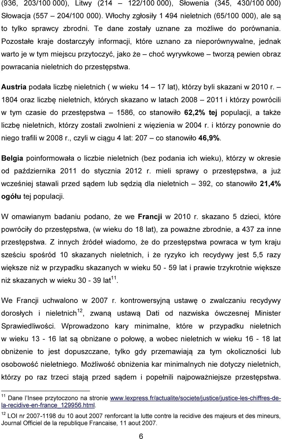 Pozostałe kraje dostarczyły informacji, które uznano za nieporównywalne, jednak warto je w tym miejscu przytoczyć, jako że choć wyrywkowe tworzą pewien obraz powracania nieletnich do przestępstwa.