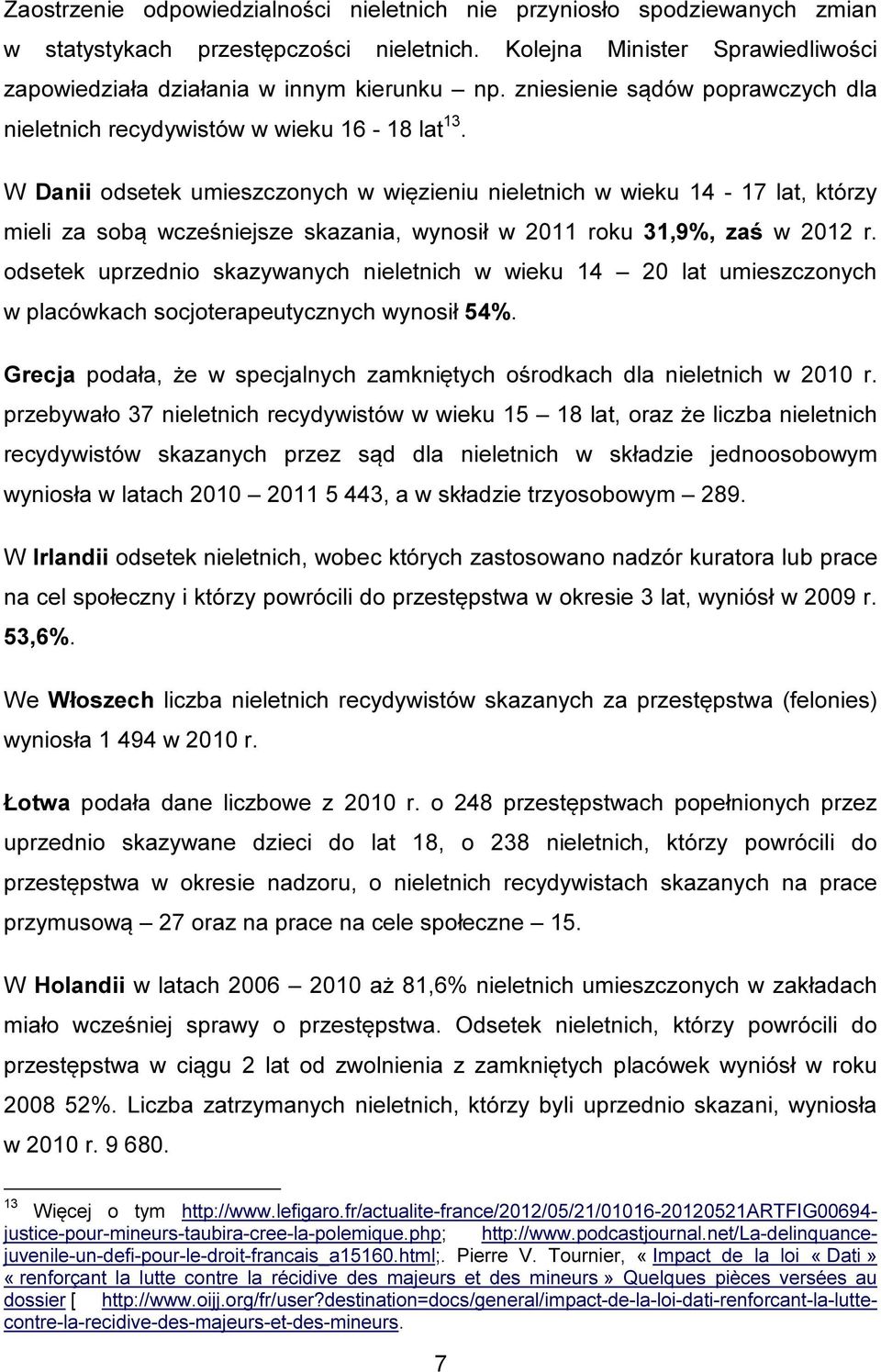 W Danii odsetek umieszczonych w więzieniu nieletnich w wieku 14-17 lat, którzy mieli za sobą wcześniejsze skazania, wynosił w 2011 roku 31,9%, zaś w 2012 r.