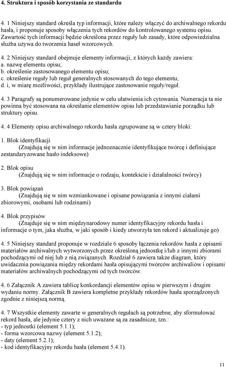 Zawartość tych informacji będzie określona przez reguły lub zasady, które odpowiedzialna służba używa do tworzenia haseł wzorcowych. 4.