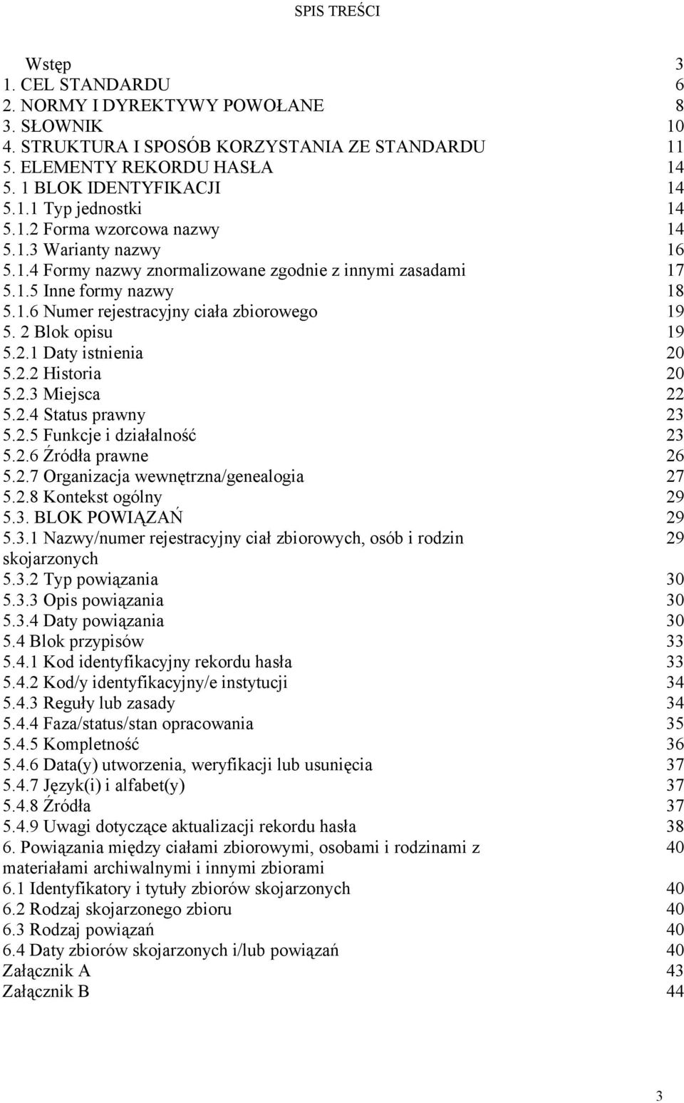 2 Blok opisu 19 5.2.1 Daty istnienia 20 5.2.2 Historia 20 5.2.3 Miejsca 22 5.2.4 Status prawny 23 5.2.5 Funkcje i działalność 23 5.2.6 Źródła prawne 26 5.2.7 Organizacja wewnętrzna/genealogia 27 5.2.8 Kontekst ogólny 29 5.