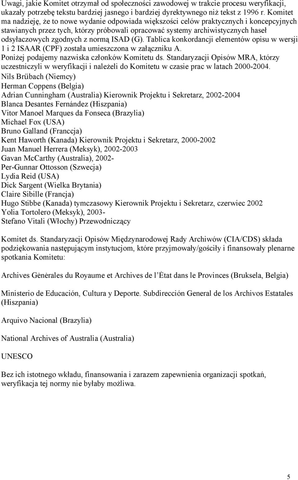 z normą ISAD (G). Tablica konkordancji elementów opisu w wersji 1 i 2 ISAAR (CPF) została umieszczona w załączniku A. Poniżej podajemy nazwiska członków Komitetu ds.