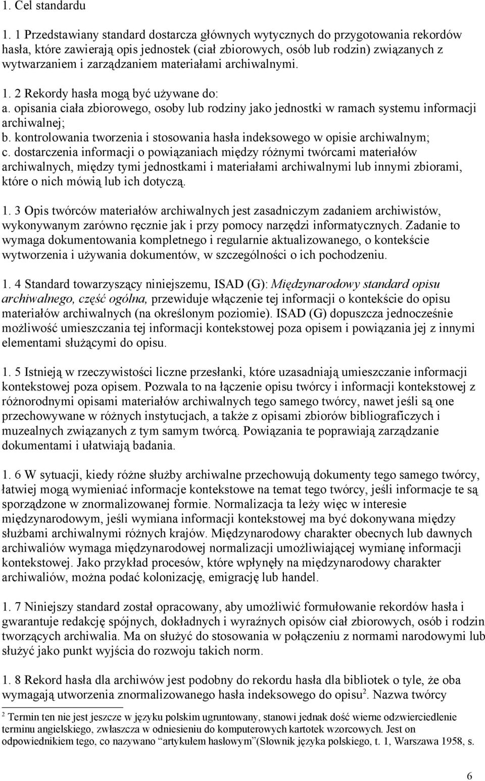 materiałami archiwalnymi. 1. 2 Rekordy hasła mogą być używane do: a. opisania ciała zbiorowego, osoby lub rodziny jako jednostki w ramach systemu informacji archiwalnej; b.