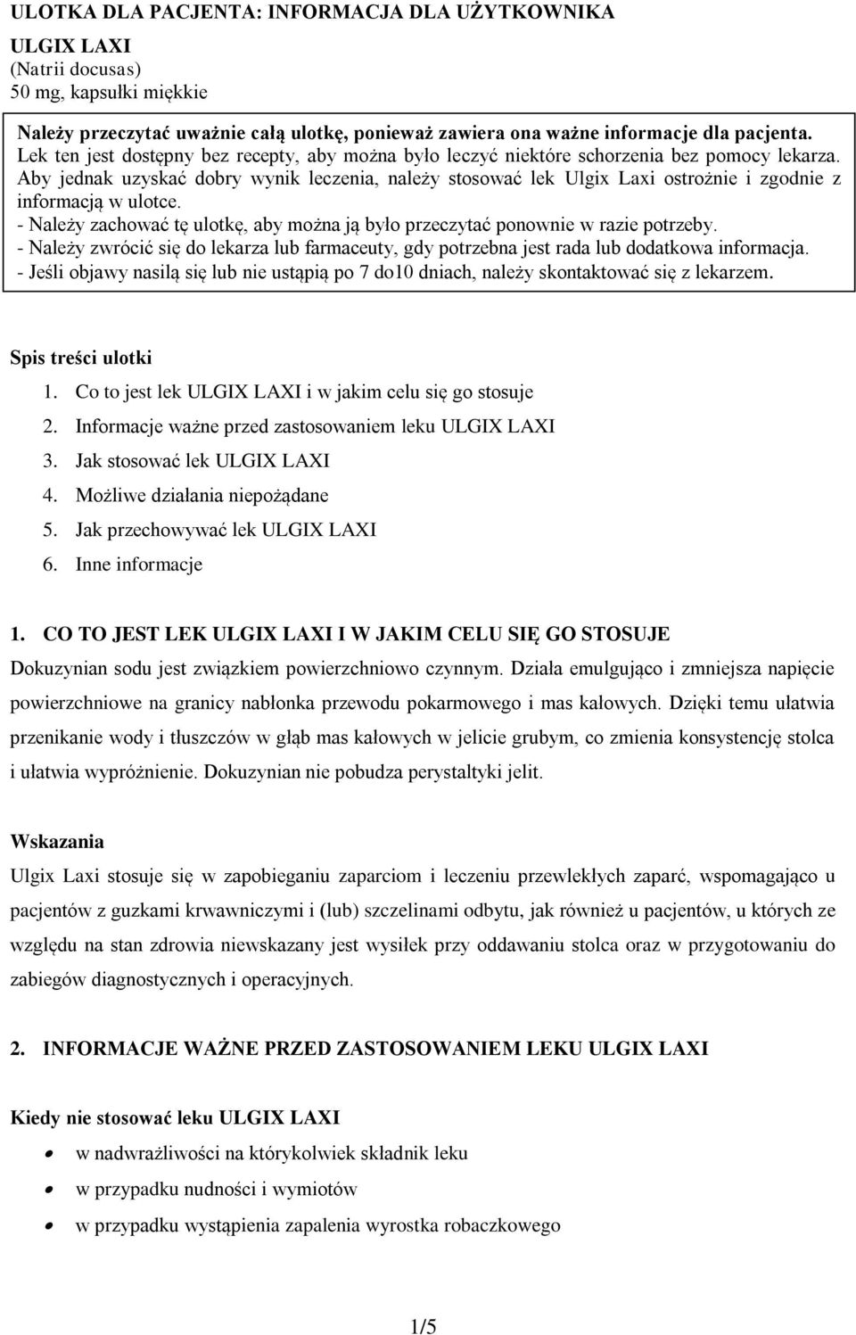 Aby jednak uzyskać dobry wynik leczenia, należy stosować lek Ulgix Laxi ostrożnie i zgodnie z informacją w ulotce. - Należy zachować tę ulotkę, aby można ją było przeczytać ponownie w razie potrzeby.