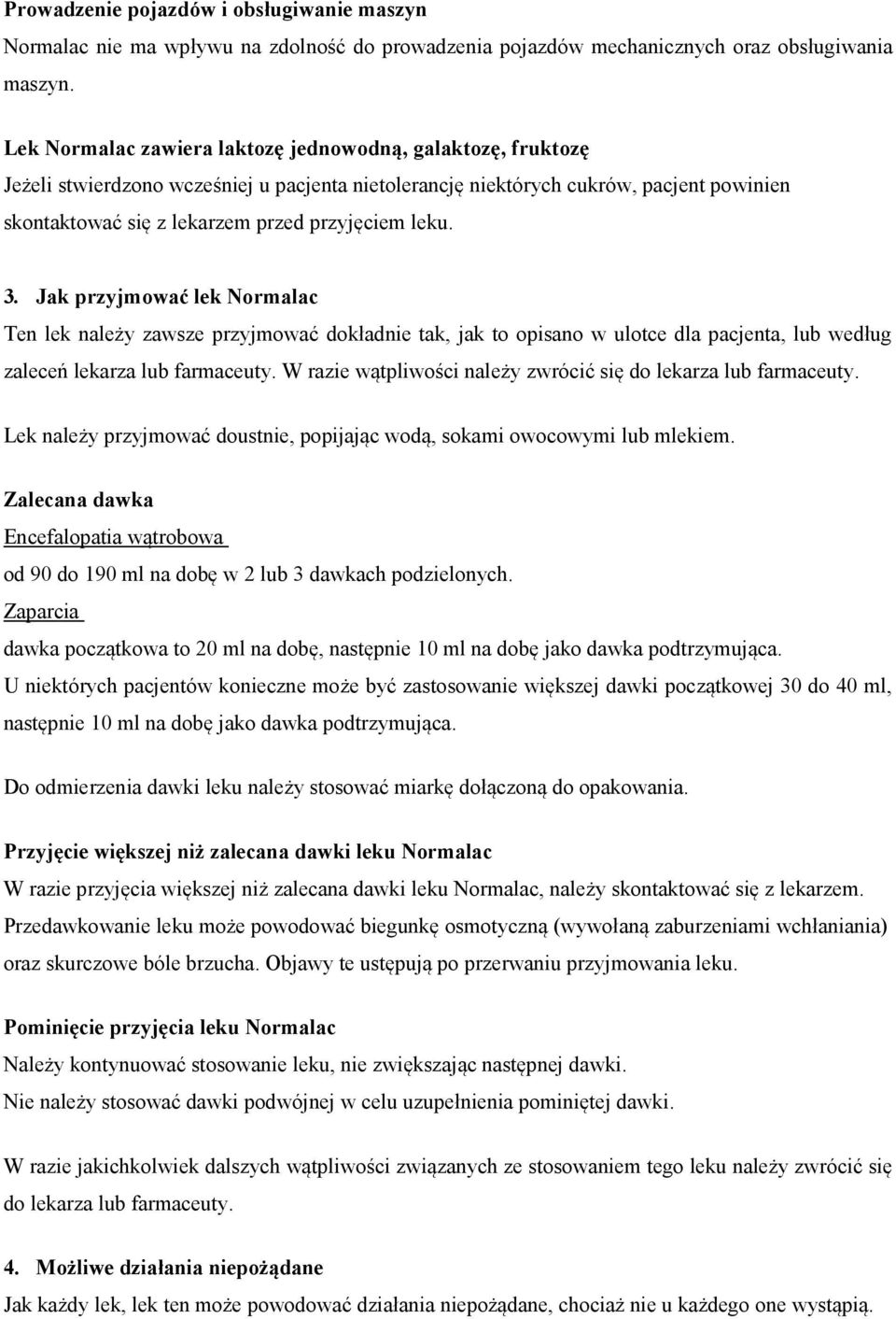 leku. 3. Jak przyjmować lek Normalac Ten lek należy zawsze przyjmować dokładnie tak, jak to opisano w ulotce dla pacjenta, lub według zaleceń lekarza lub farmaceuty.