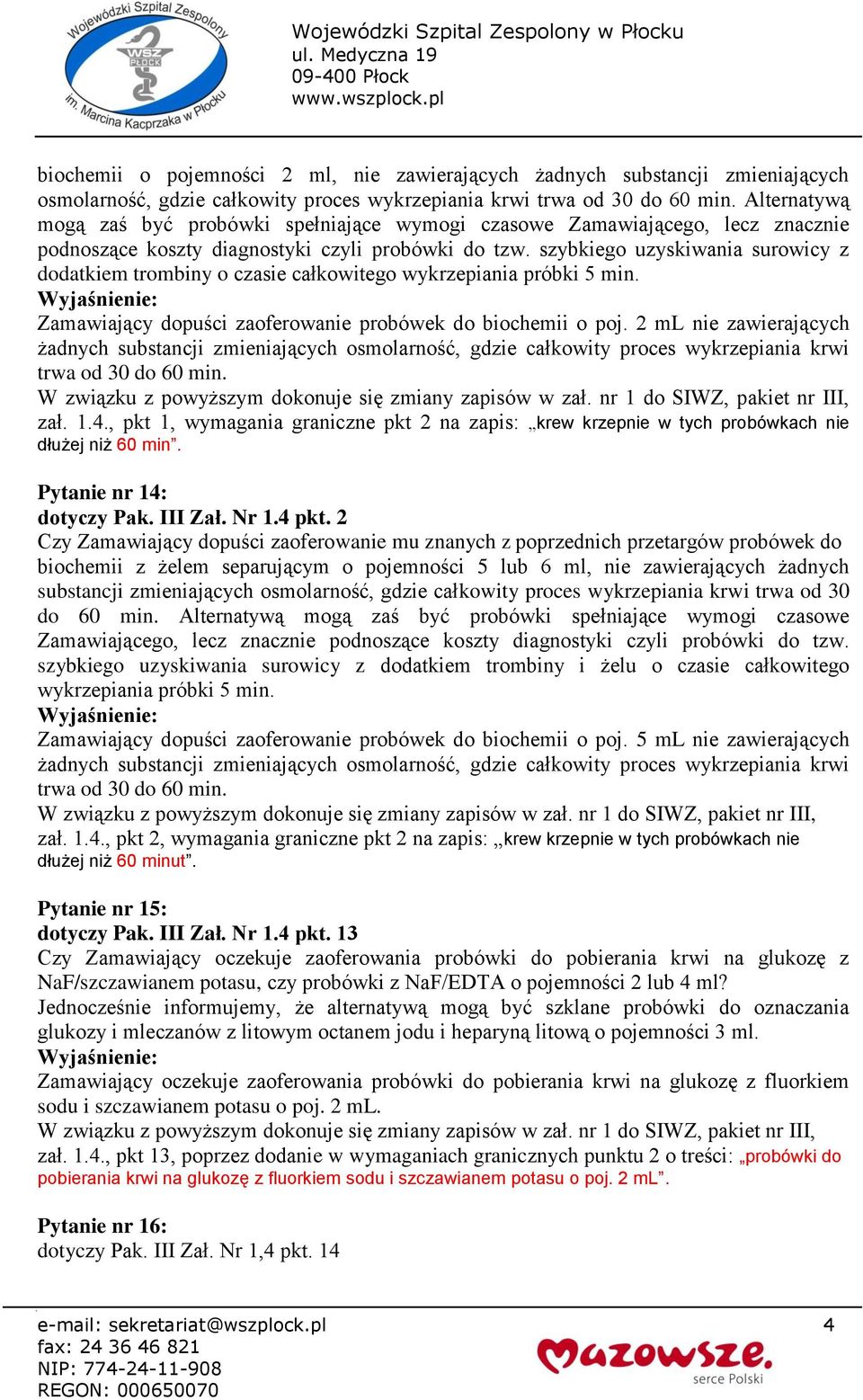 szybkiego uzyskiwania surowicy z dodatkiem trombiny o czasie całkowitego wykrzepiania próbki 5 min. Zamawiający dopuści zaoferowanie probówek do biochemii o poj.