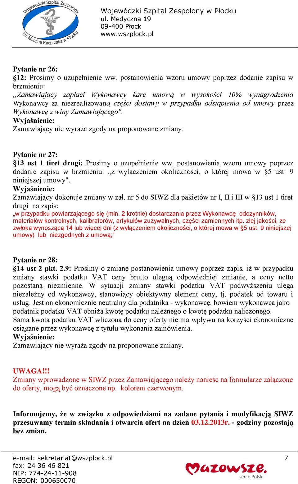 odstąpienia od umowy przez Wykonawcę z winy Zamawiającego". Pytanie nr 27: 13 ust 1 tiret drugi: Prosimy o uzupełnienie ww.