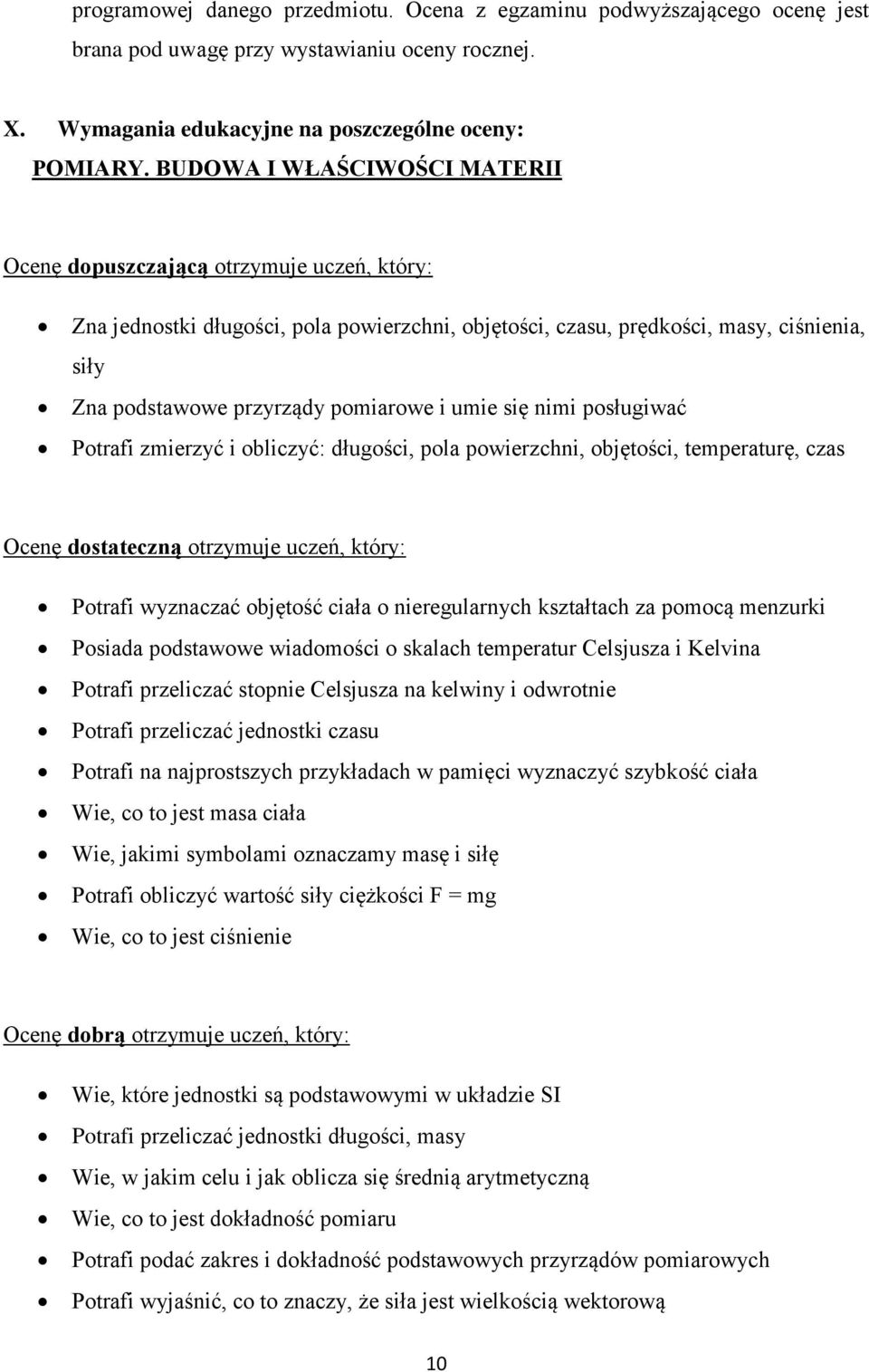 pomiarowe i umie się nimi posługiwać Potrafi zmierzyć i obliczyć: długości, pola powierzchni, objętości, temperaturę, czas Ocenę dostateczną otrzymuje uczeń, który: Potrafi wyznaczać objętość ciała o