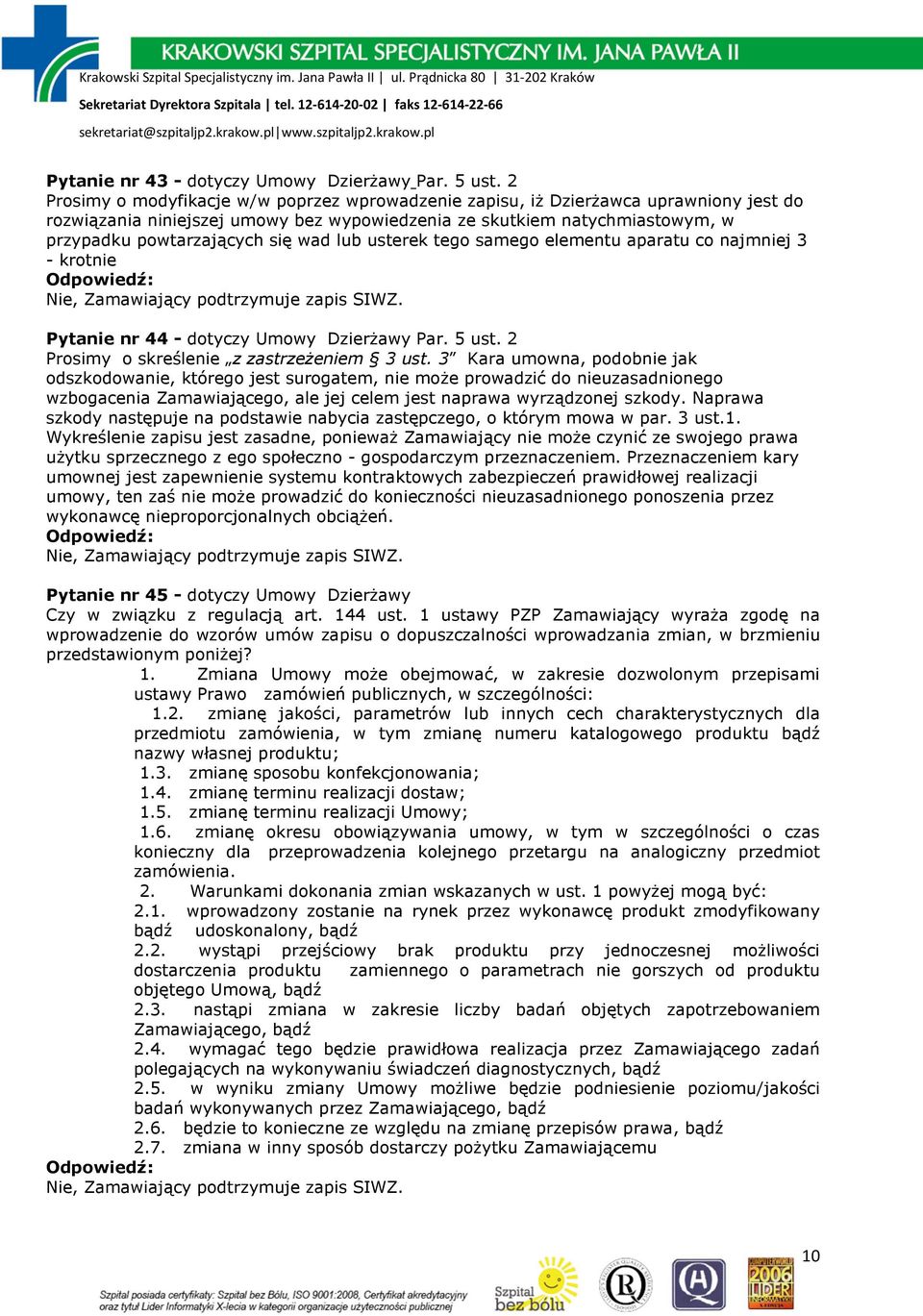 wad lub usterek tego samego elementu aparatu co najmniej 3 - krotnie Pytanie nr 44 - dotyczy Umowy DzierŜawy Par. 5 ust. 2 Prosimy o skreślenie z zastrzeŝeniem 3 ust.