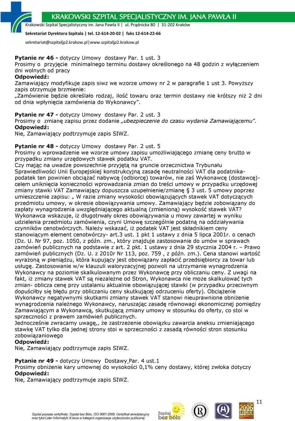 PowyŜszy zapis otrzymuje brzmienie: Zamówienie będzie określało rodzaj, ilość towaru oraz termin dostawy nie krótszy niŝ 2 dni od dnia wpłynięcia zamówienia do Wykonawcy.