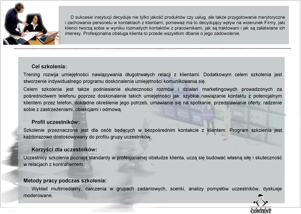 Profesjonalna obsługa klienta to przede wszystkim dbanie o jego zadowolenie. Cel szkolenia: Trening rozwija umiejętności nawiązywania długotrwałych relacji z klientami.