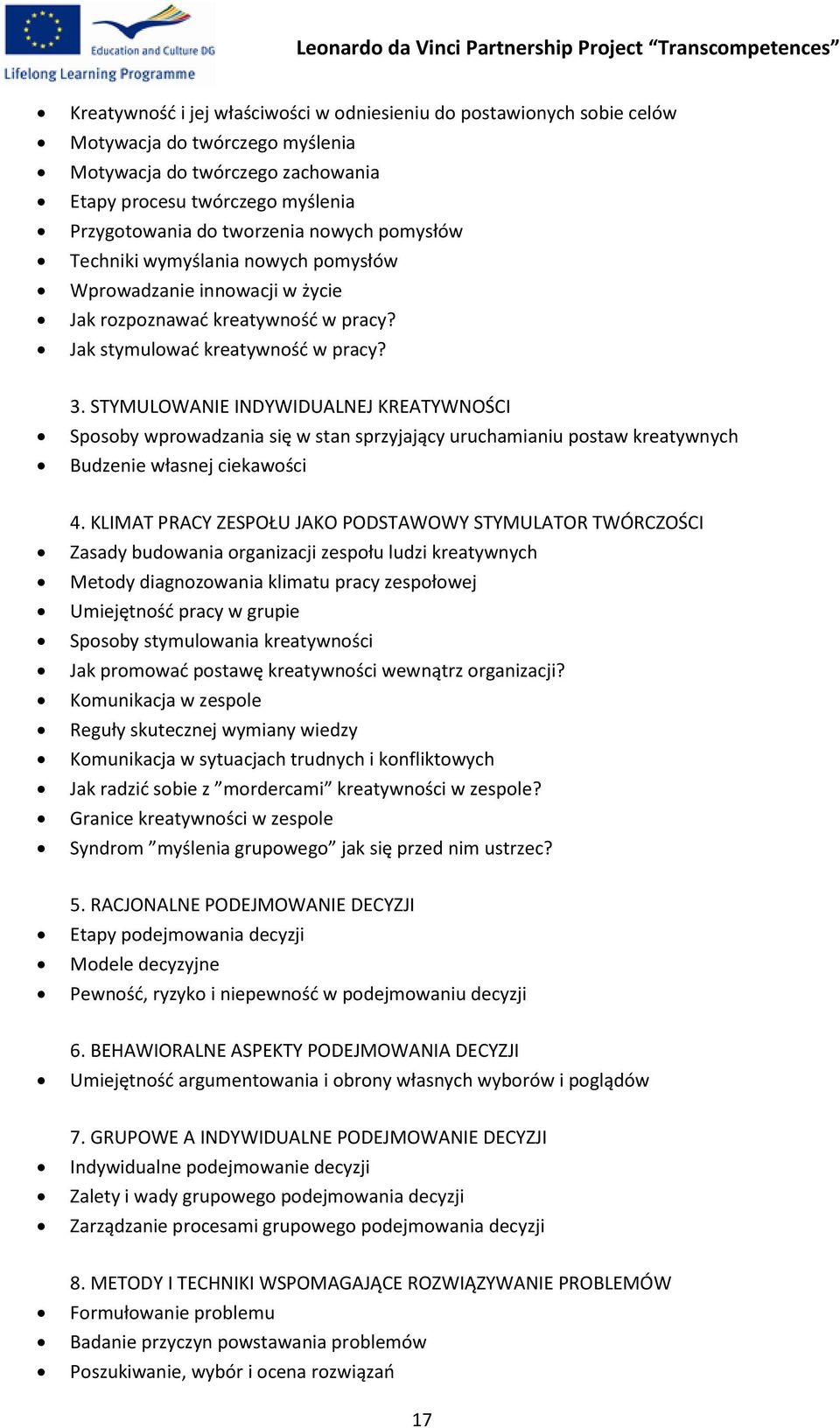 STYMULOWANIE INDYWIDUALNEJ KREATYWNOŚCI Sposoby wprowadzania się w stan sprzyjający uruchamianiu postaw kreatywnych Budzenie własnej ciekawości 4.