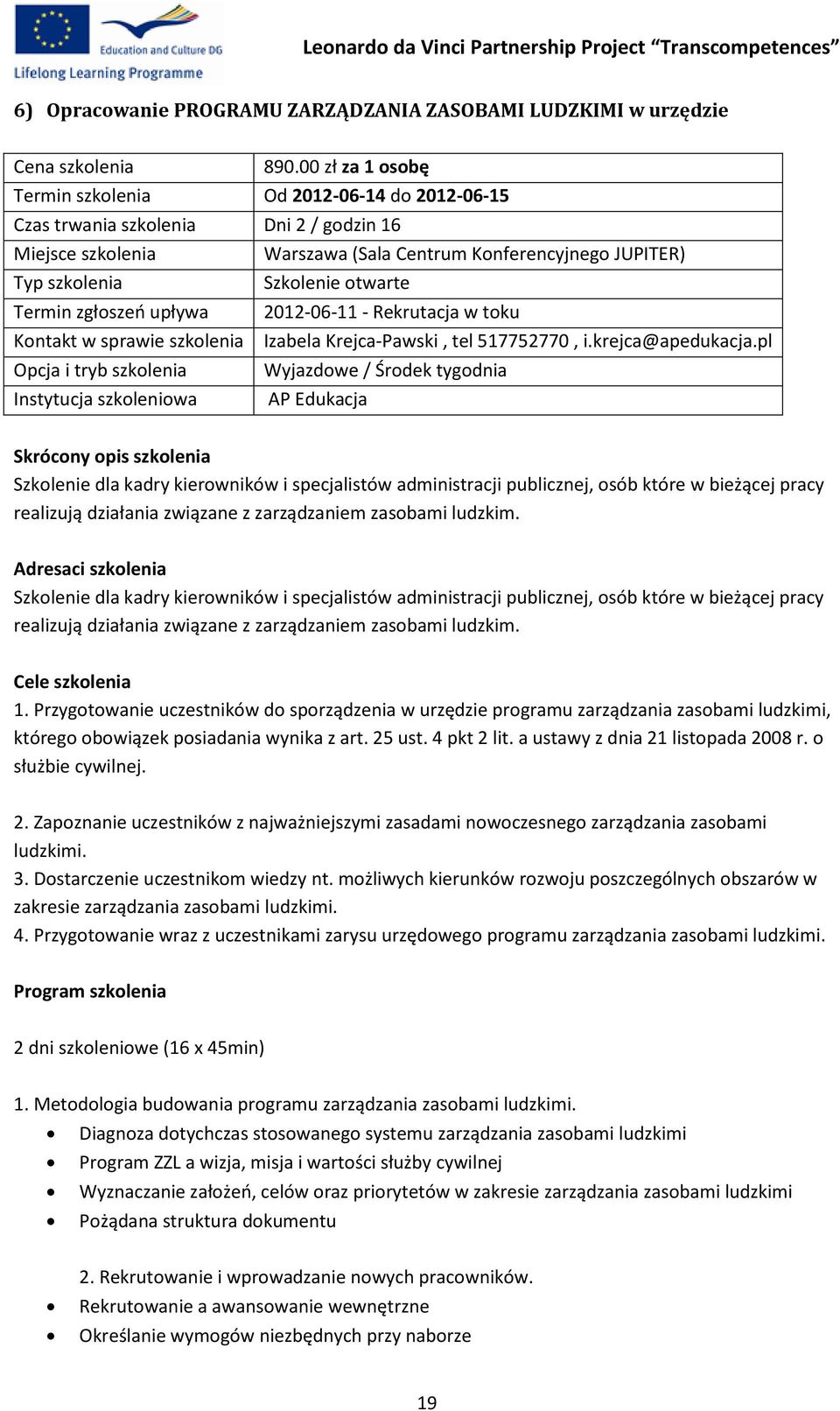 upływa Kontakt w sprawie szkolenia Opcja i tryb szkolenia Instytucja szkoleniowa Szkolenie otwarte 2012-06-11 - Rekrutacja w toku Izabela Krejca-Pawski, tel 517752770, i.krejca@apedukacja.